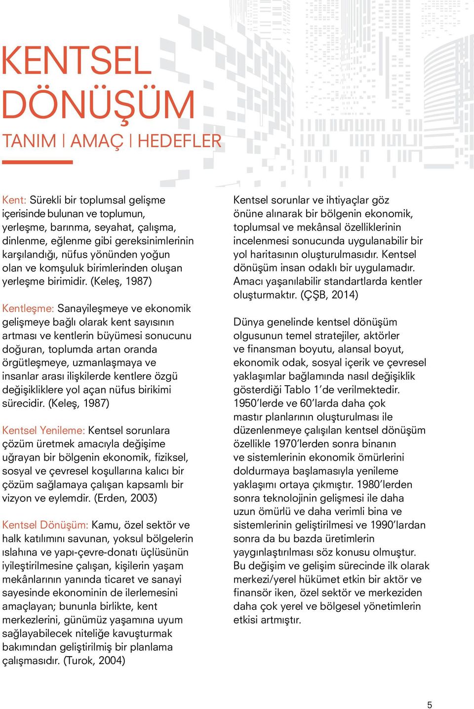 (Keleş, 1987) Kentleşme: Sanayileşmeye ve ekonomik gelişmeye bağlı olarak kent sayısının artması ve kentlerin büyümesi sonucunu doğuran, toplumda artan oranda örgütleşmeye, uzmanlaşmaya ve insanlar