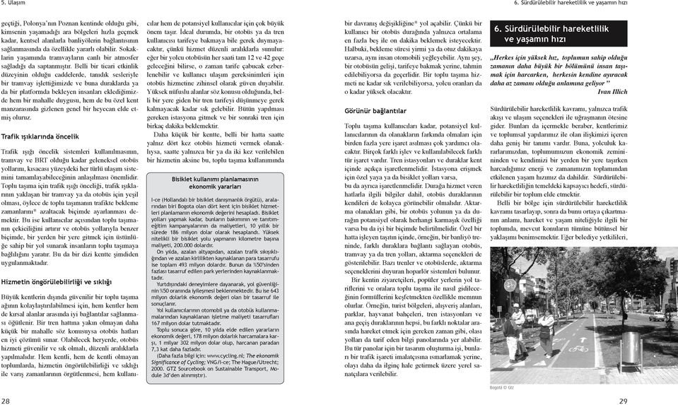 sağlanmasında da özellikle yararlı olabilir. Sokaklarin yaşamında tramvayların canlı bir atmosfer sağladığı da saptanmıştır.