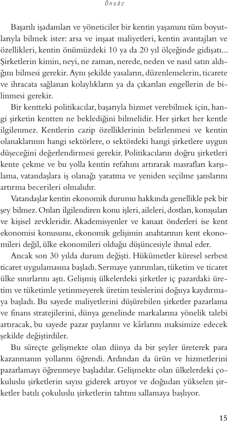 Aynı şekilde yasaların, düzenlemelerin, ticarete ve ihracata sağlanan kolaylıkların ya da çıkarılan engellerin de bilinmesi gerekir.