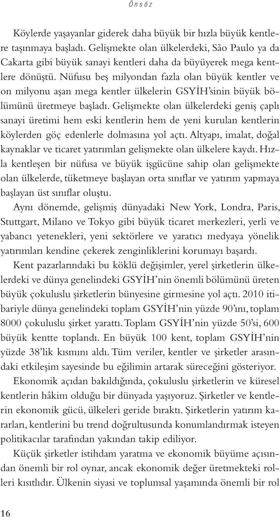 Nüfusu beş milyondan fazla olan büyük kentler ve on milyonu aşan mega kentler ülkelerin GSYİH sinin büyük bölümünü üretmeye başladı.