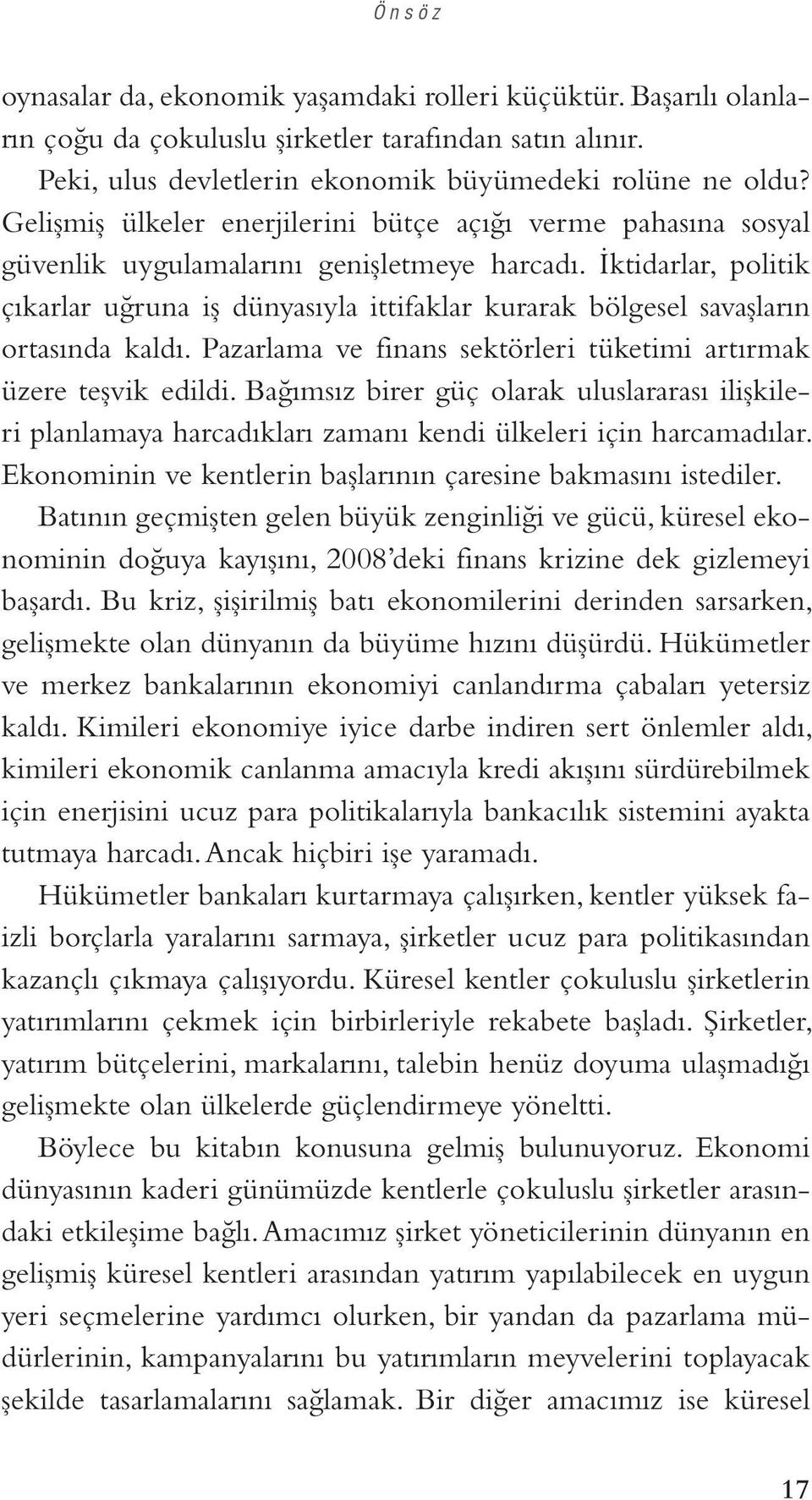 İktidarlar, politik çıkarlar uğruna iş dünyasıyla ittifaklar kurarak bölgesel savaşların ortasında kaldı. Pazarlama ve finans sektörleri tüketimi artırmak üzere teşvik edildi.