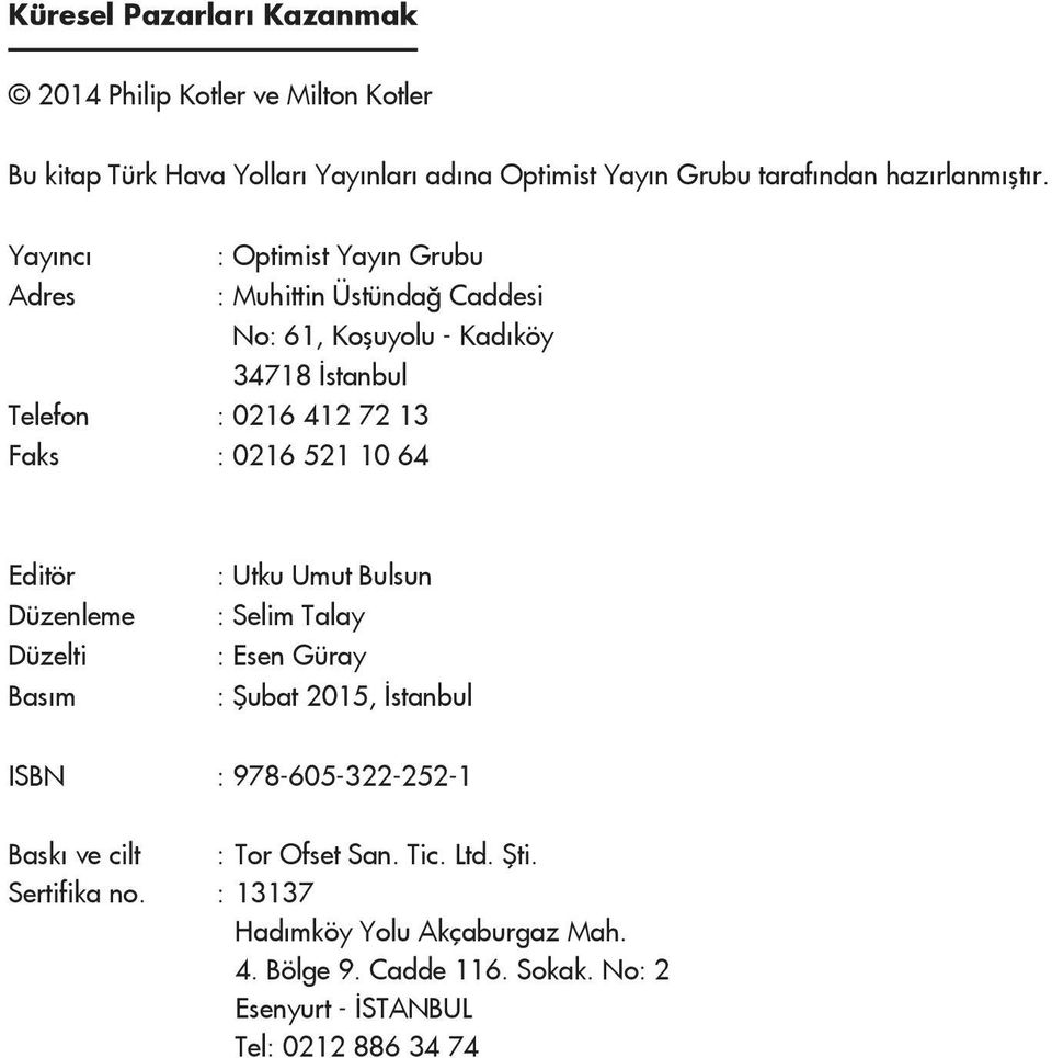 Yay nc : Optimist Yayın Grubu Adres : Muhittin Üstündağ Caddesi No: 61, Koşuyolu - Kadıköy 34718 stanbul Telefon : 0216 412 72 13 Faks : 0216 521 10