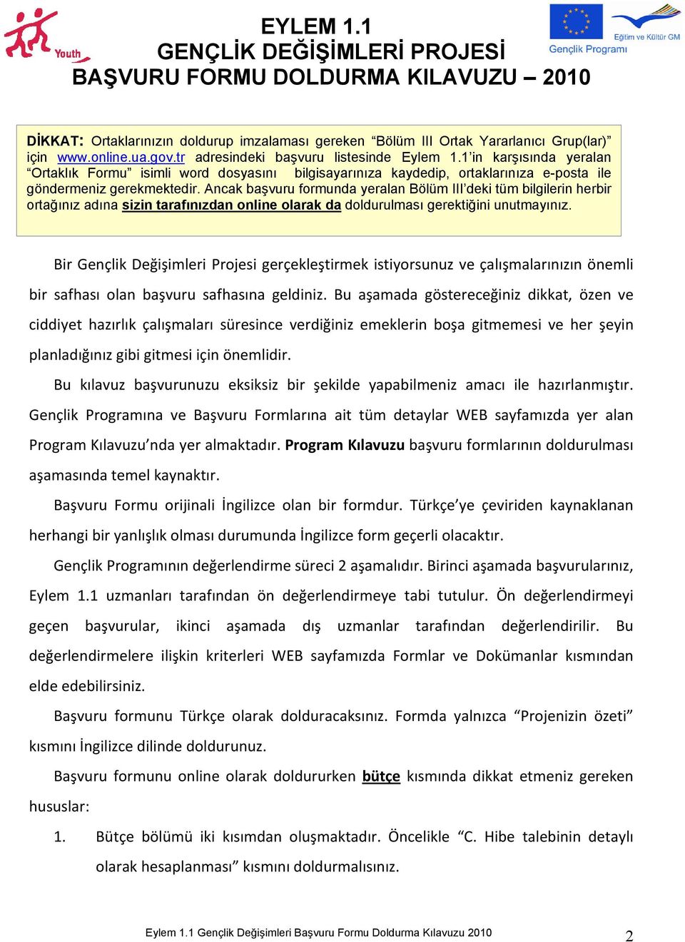 Ancak başvuru formunda yeralan Bölüm III deki tüm bilgilerin herbir ortağınız adına sizin tarafınızdan online olarak da doldurulması gerektiğini unutmayınız.