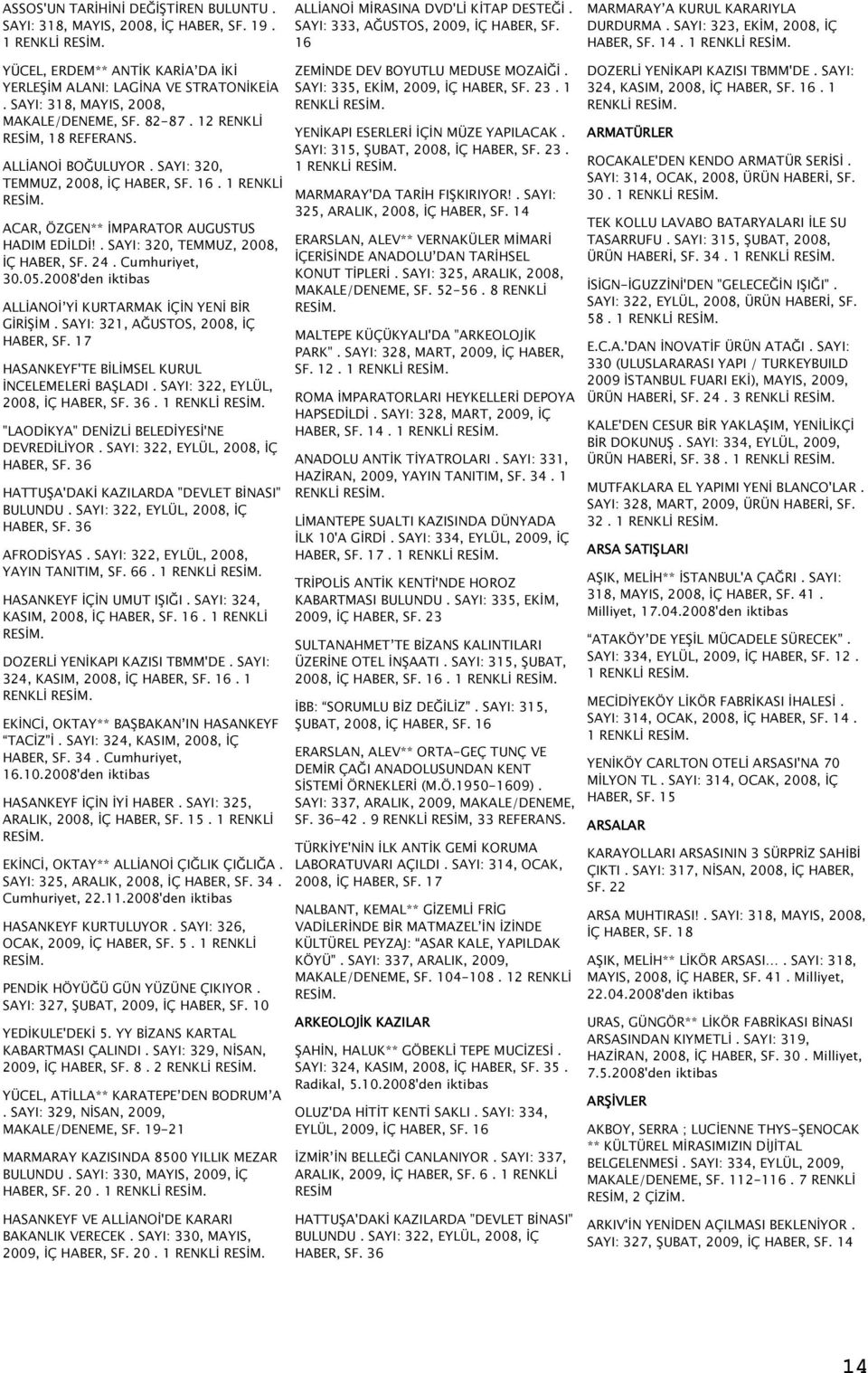 82-87. 12 RENKLİ RESİM, 18 REFERANS. ALLİANOİ BOĞULUYOR. SAYI: 320, TEMMUZ, 2008, İÇ HABER, SF. 16. 1 RENKLİ ACAR, ÖZGEN** İMPARATOR AUGUSTUS HADIM EDİLDİ!. SAYI: 320, TEMMUZ, 2008, İÇ HABER, SF. 24.