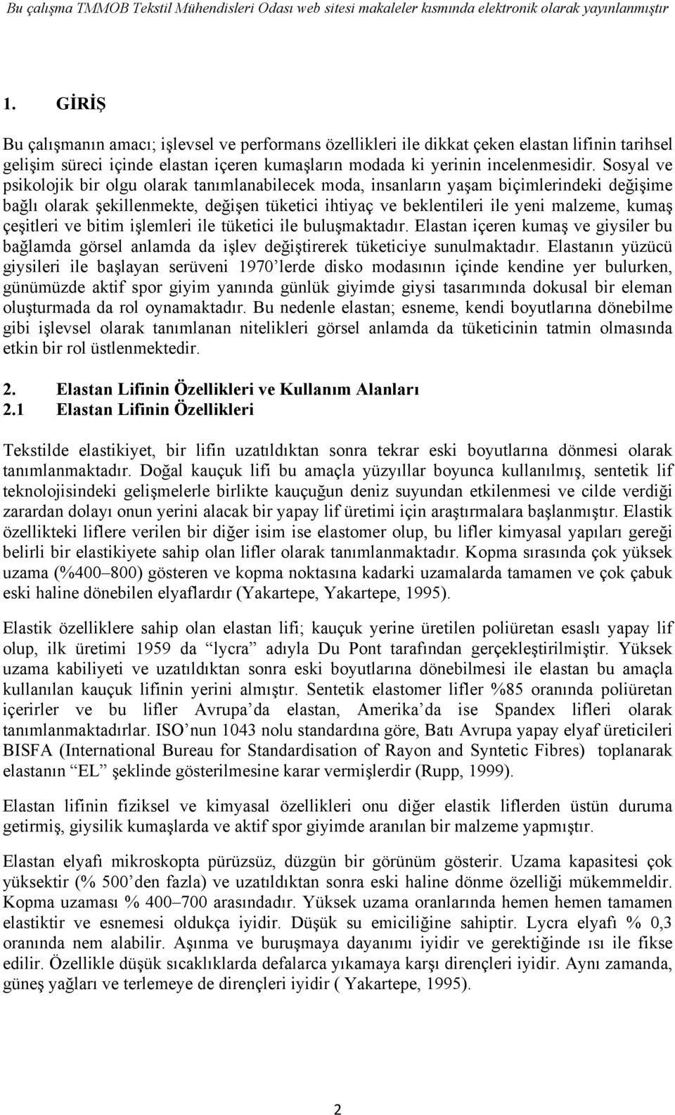 çeşitleri ve bitim işlemleri ile tüketici ile buluşmaktadır. Elastan içeren kumaş ve giysiler bu bağlamda görsel anlamda da işlev değiştirerek tüketiciye sunulmaktadır.