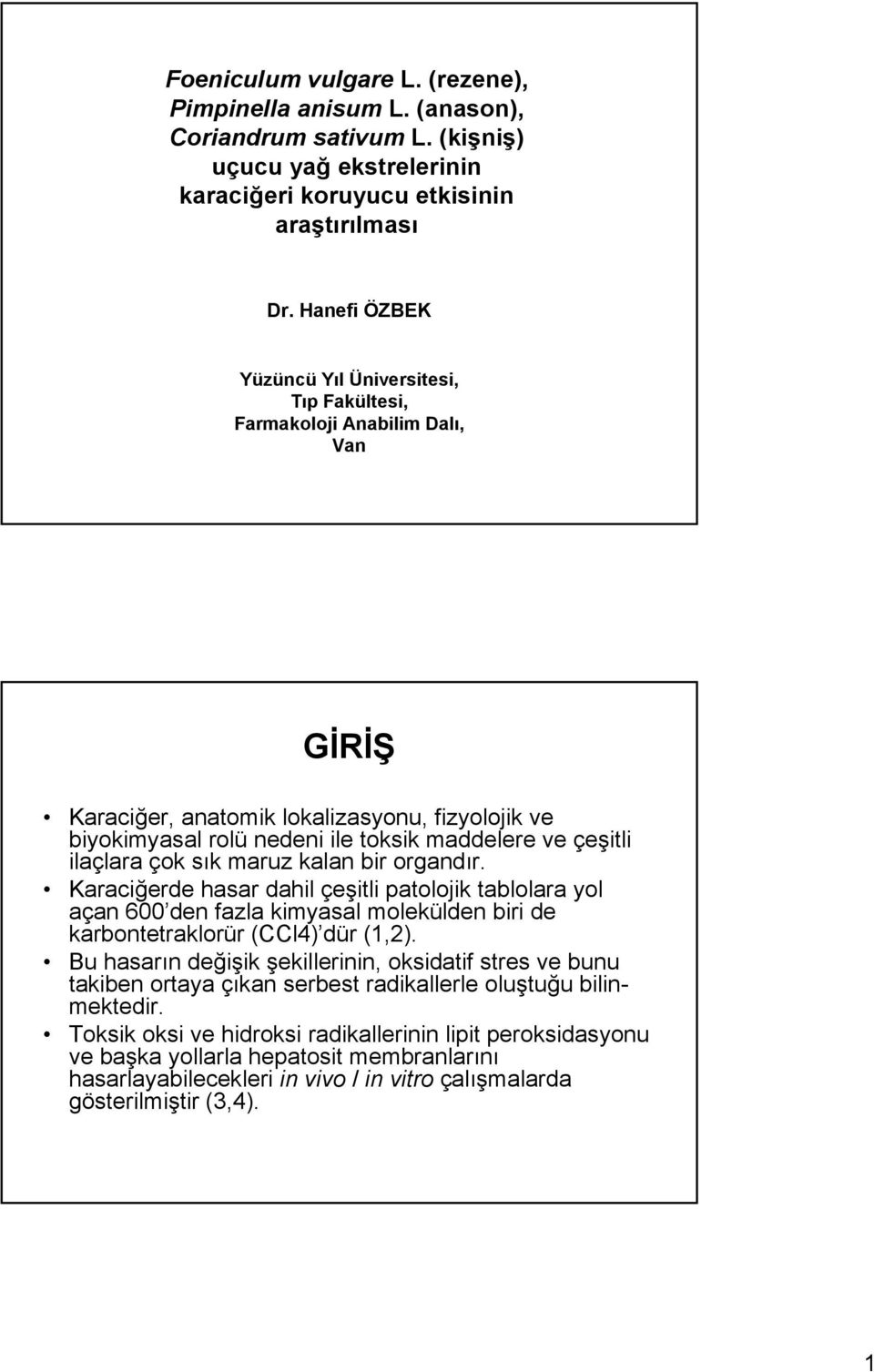 ilaçlara çok sık maruz kalan bir organdır. Karaciğerde hasar dahil çeşitli patolojik tablolara yol açan 600 den fazla kimyasal molekülden biri de karbontetraklorür (CCl4) dür (1,2).