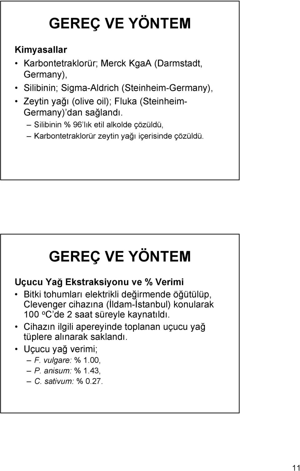 GEREÇ VE YÖNTEM Uçucu Yağ Ekstraksiyonu ve % Verimi Bitki tohumları elektrikli değirmende öğütülüp, Clevenger cihazına (İldam-İstanbul) konularak 100 o C