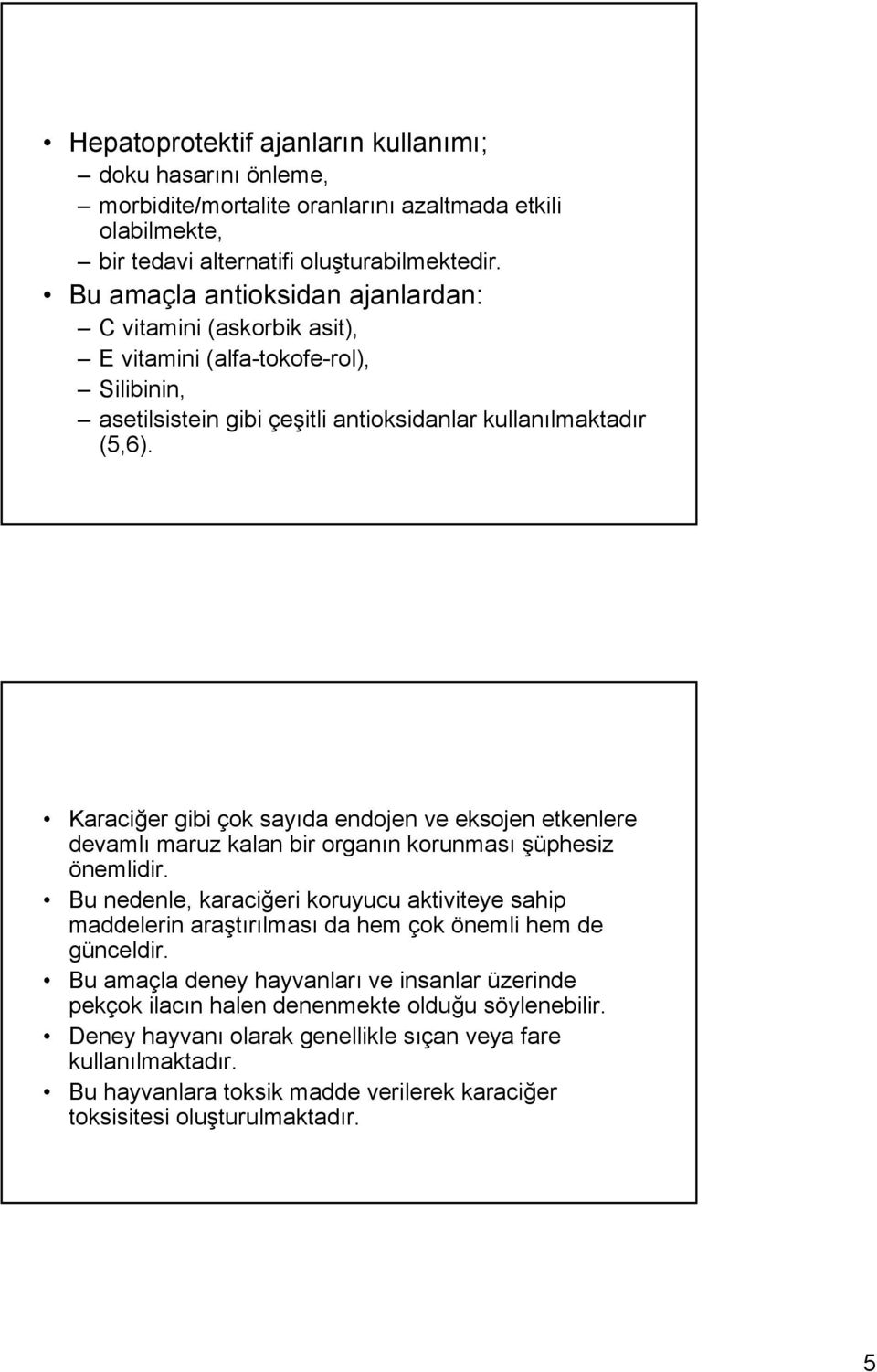 Karaciğer gibi çok sayıda endojen ve eksojen etkenlere devamlı maruz kalan bir organın korunması şüphesiz önemlidir.