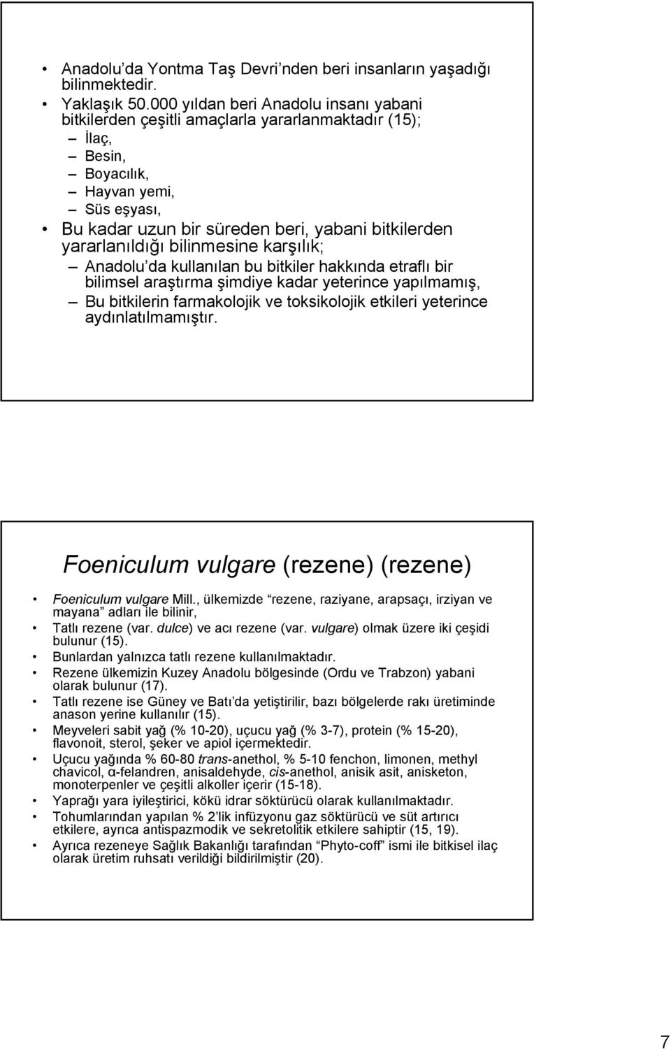 yararlanıldığı bilinmesine karşılık; Anadolu da kullanılan bu bitkiler hakkında etraflı bir bilimsel araştırma şimdiye kadar yeterince yapılmamış, Bu bitkilerin farmakolojik ve toksikolojik etkileri