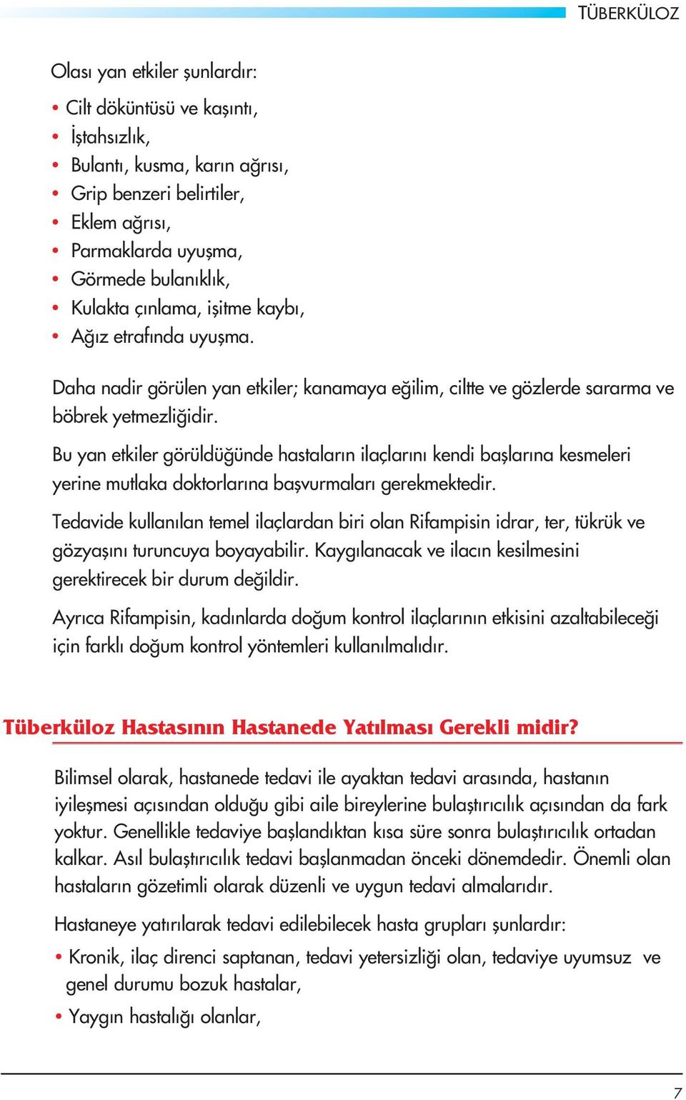 Bu yan etkiler görüldüğünde hastaların ilaçlarını kendi başlarına kesmeleri yerine mutlaka doktorlarına başvurmaları gerekmektedir.