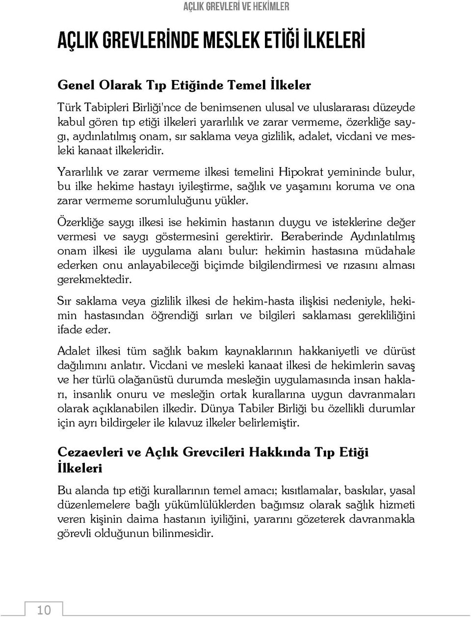 Yararlılık ve zarar vermeme ilkesi temelini Hipokrat yemininde bulur, bu ilke hekime hastayı iyileştirme, sağlık ve yaşamını koruma ve ona zarar vermeme sorumluluğunu yükler.