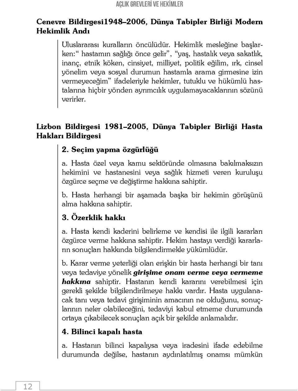 girmesine izin vermeyeceğim ifadeleriyle hekimler, tutuklu ve hükümlü hastalarına hiçbir yönden ayrımcılık uygulamayacaklarının sözünü verirler.