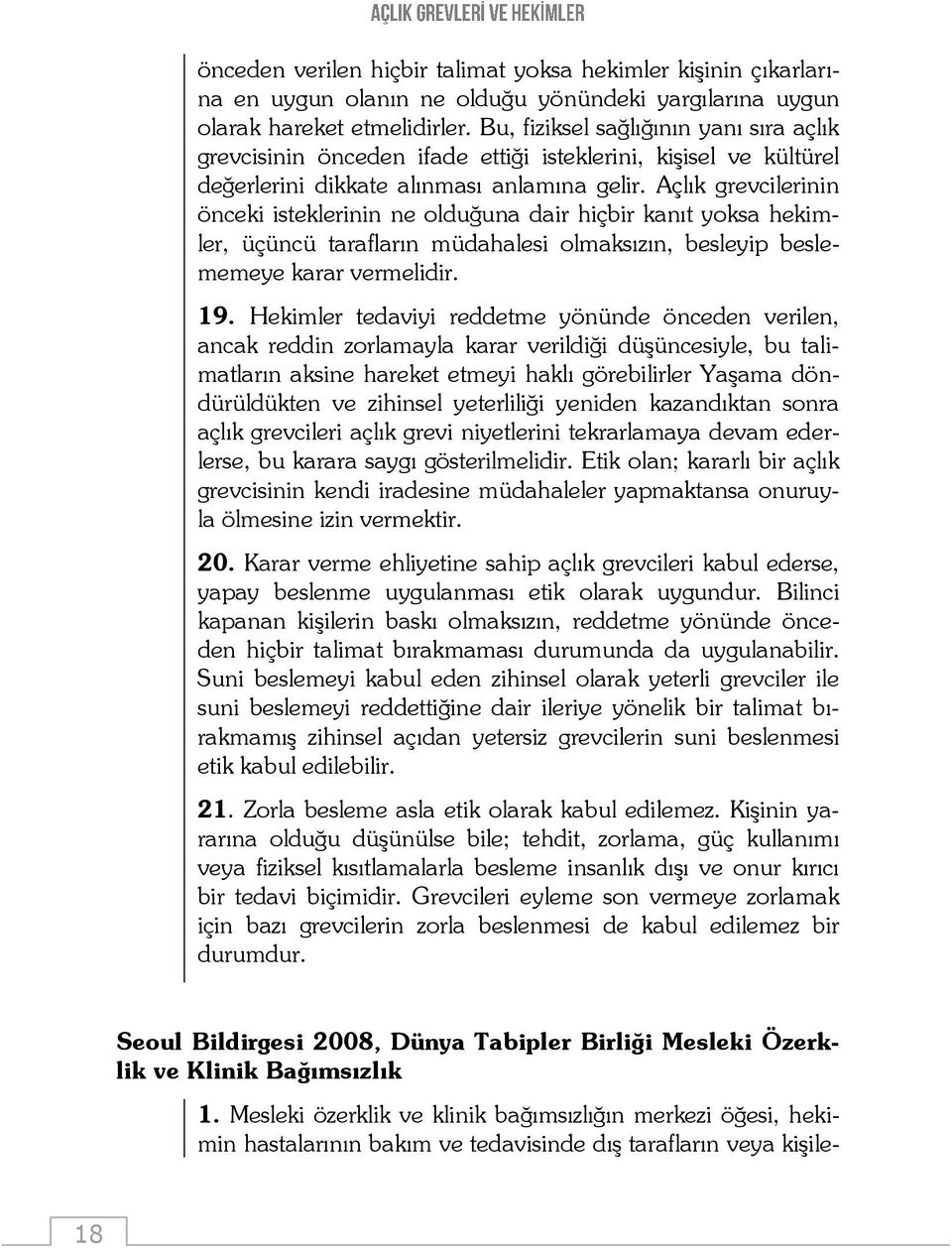 Açlık grevcilerinin önceki isteklerinin ne olduğuna dair hiçbir kanıt yoksa hekimler, üçüncü tarafların müdahalesi olmaksızın, besleyip beslememeye karar vermelidir. 19.