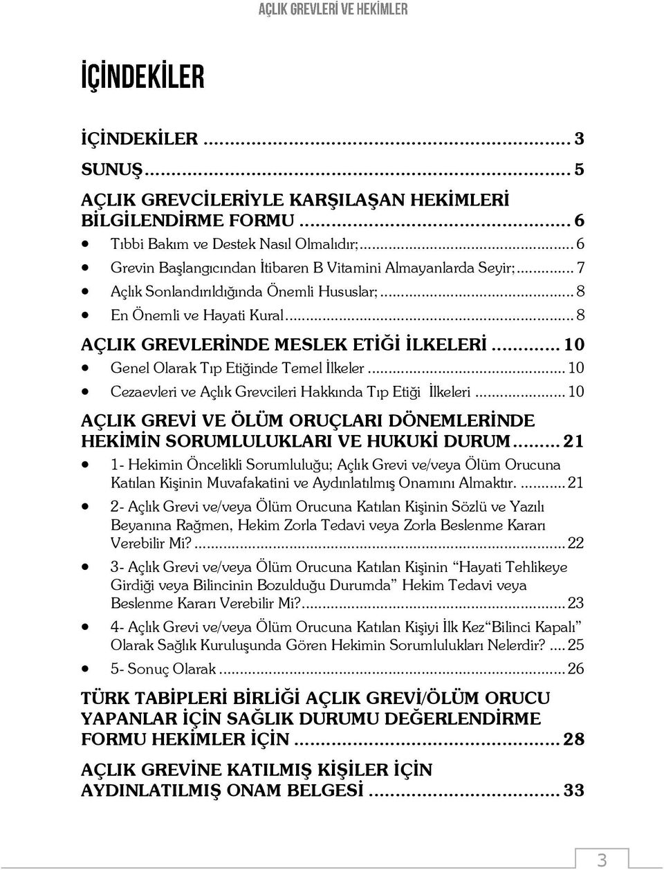 .. 10 Cezaevleri ve Açlık Grevcileri Hakkında Tıp Etiği İlkeleri... 10 AÇLIK GREVİ VE ÖLÜM ORUÇLARI DÖNEMLERİNDE HEKİMİN SORUMLULUKLARI VE HUKUKİ DURUM.