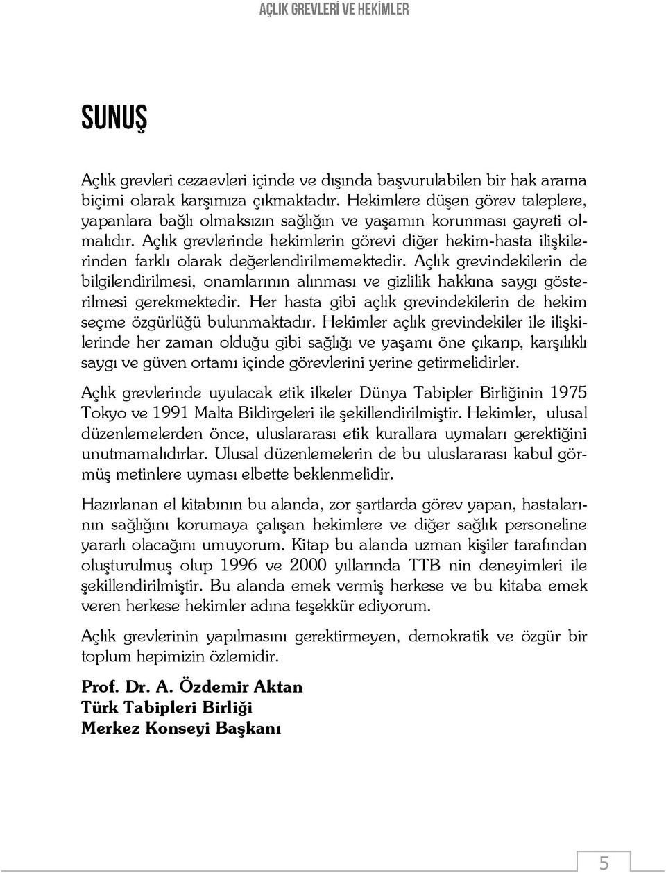 Açlık grevlerinde hekimlerin görevi diğer hekim-hasta ilişkilerinden farklı olarak değerlendirilmemektedir.