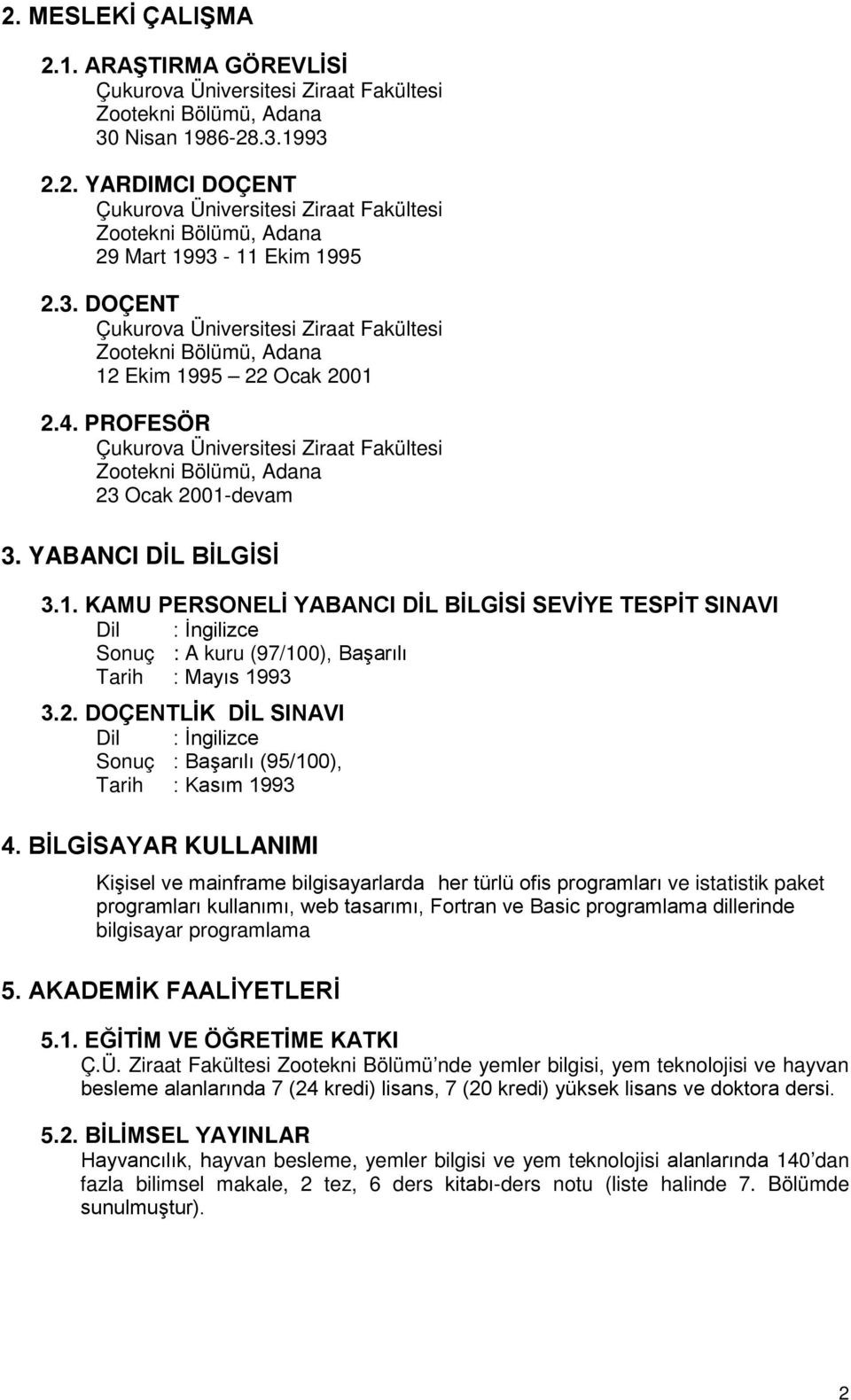 YABANCI DİL BİLGİSİ 3.1. KAMU PERSONELİ YABANCI DİL BİLGİSİ SEVİYE TESPİT SINAVI Dil : İngilizce Sonuç : A kuru (97/100), Başarılı Tarih : Mayıs 1993 3.2.