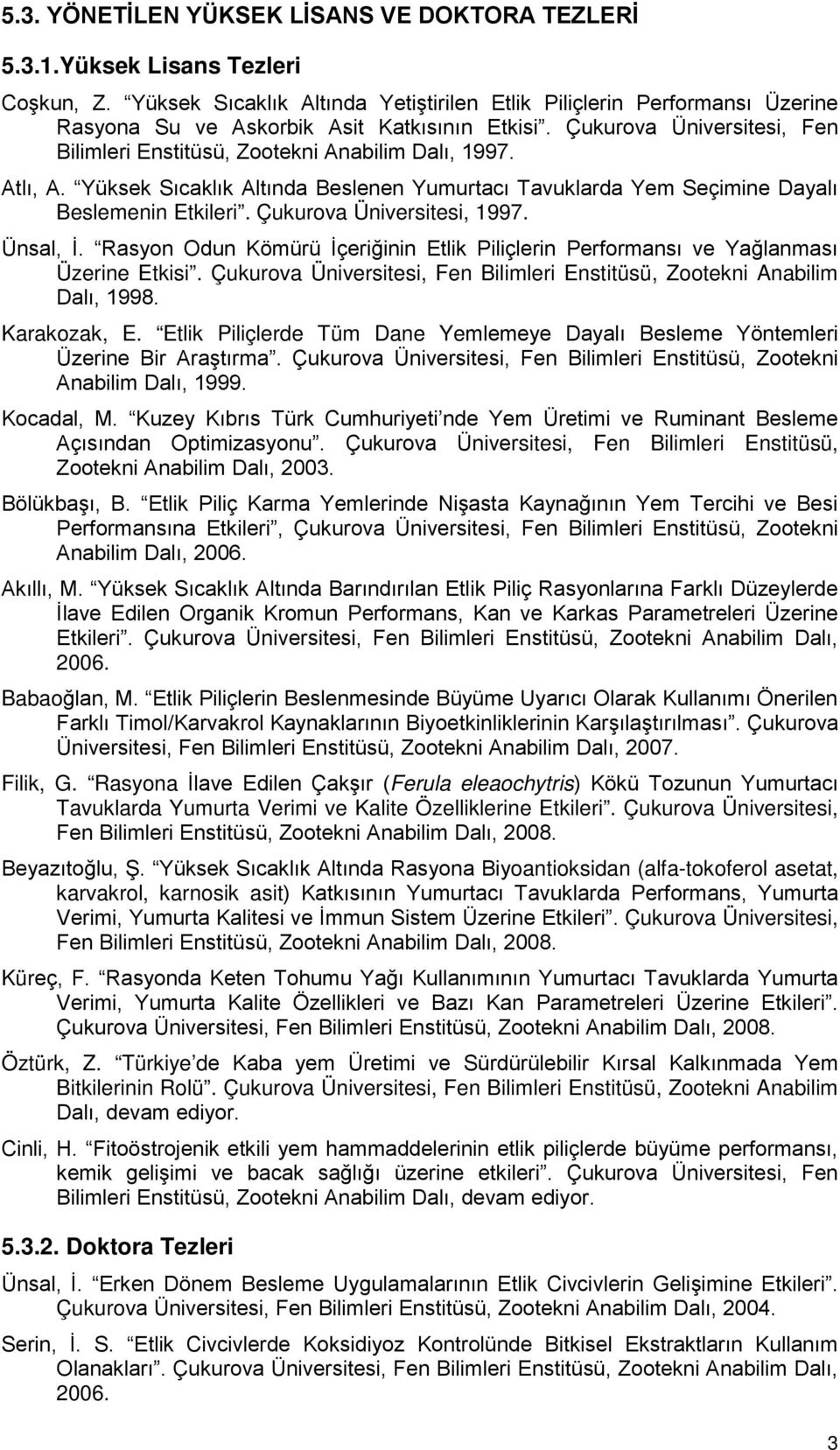 Atlı, A. Yüksek Sıcaklık Altında Beslenen Yumurtacı Tavuklarda Yem Seçimine Dayalı Beslemenin Etkileri. Çukurova Üniversitesi, 1997. Ünsal, İ.