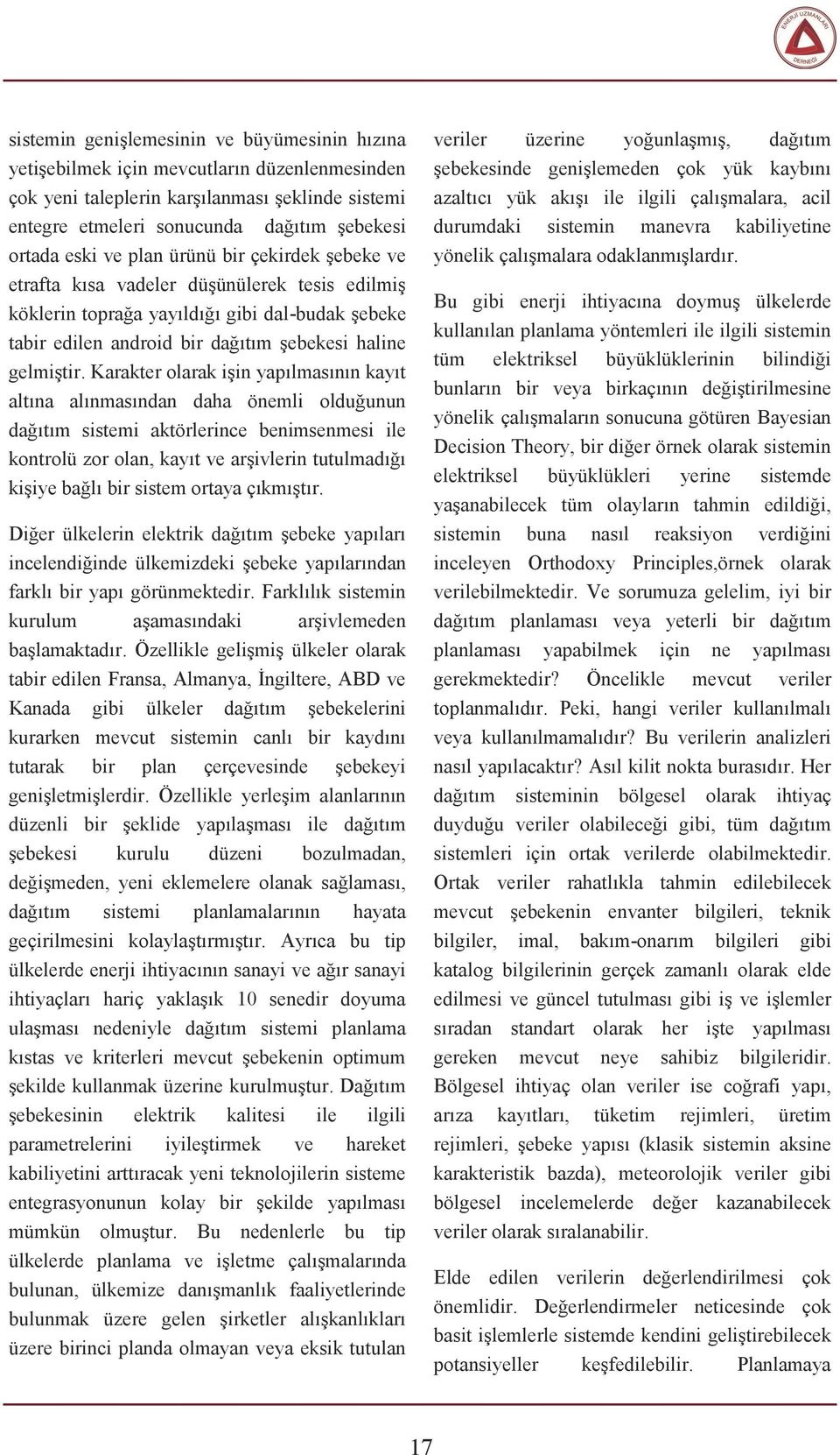 Karakter olarak işin yapılmasının kayıt altına alınmasından daha önemli olduğunun dağıtım sistemi aktörlerince benimsenmesi ile kontrolü zor olan, kayıt ve arşivlerin tutulmadığı kişiye bağlı bir