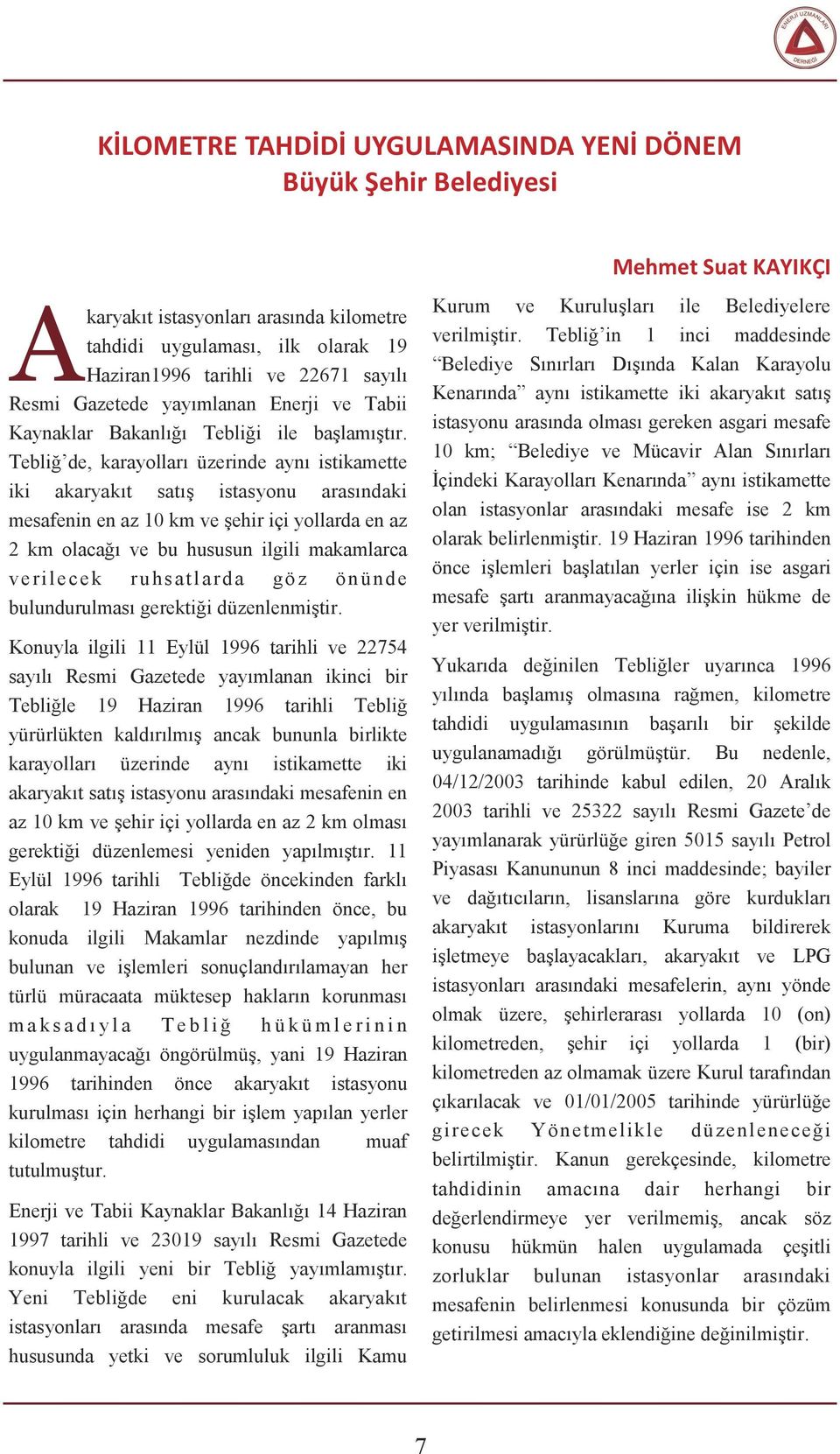 Tebliğ de, karayolları üzerinde aynı istikamette iki akaryakıt satış istasyonu arasındaki mesafenin en az 10 km ve şehir içi yollarda en az 2 km olacağı ve bu hususun ilgili makamlarca verilecek