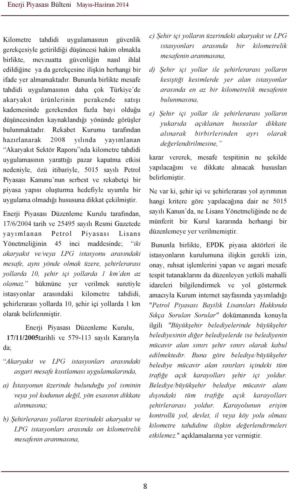 Bununla birlikte mesafe tahdidi uygulamasının daha çok Türkiye de akaryakıt ürünlerinin perakende satışı kademesinde gerekenden fazla bayi olduğu düşüncesinden kaynaklandığı yönünde görüşler