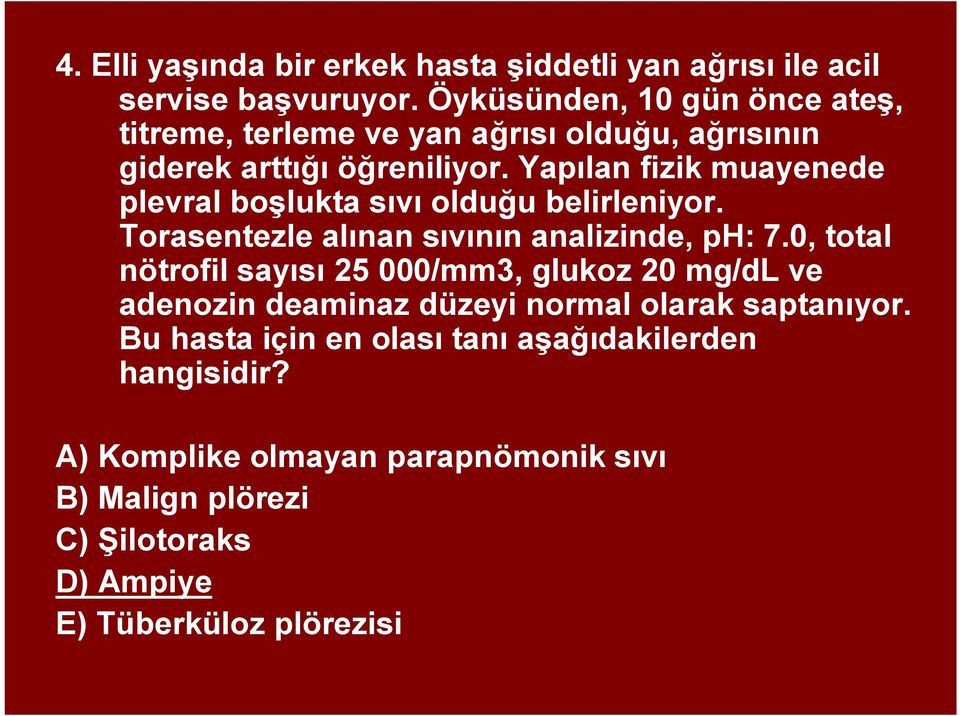 Yapılan fizik muayenede plevral boşlukta sıvı olduğu belirleniyor. Torasentezle alınan sıvının analizinde, ph: 7.