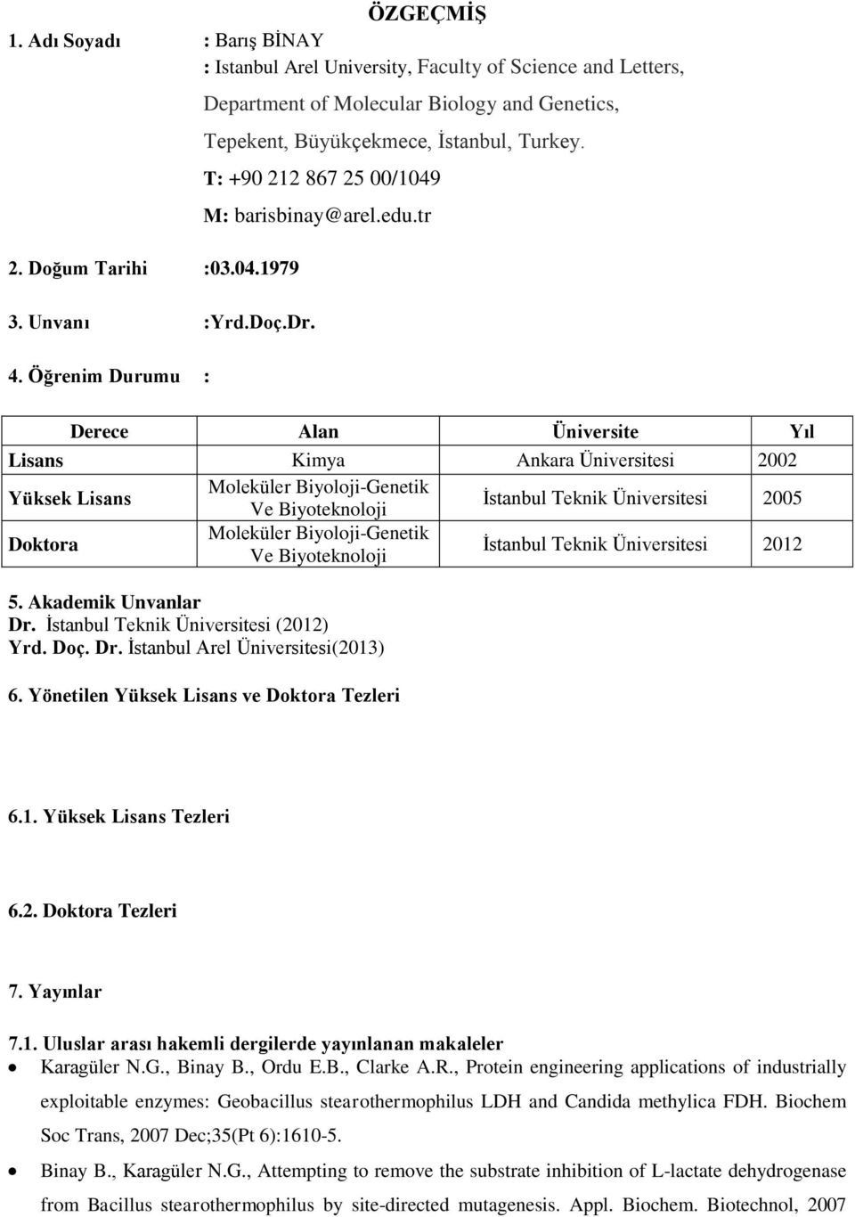 tr Derece Alan Üniversite Yıl Lisans Kimya Ankara Üniversitesi 2002 Yüksek Lisans Moleküler Biyoloji-Genetik Ve Biyoteknoloji İstanbul Teknik Üniversitesi 2005 Doktora Moleküler Biyoloji-Genetik Ve