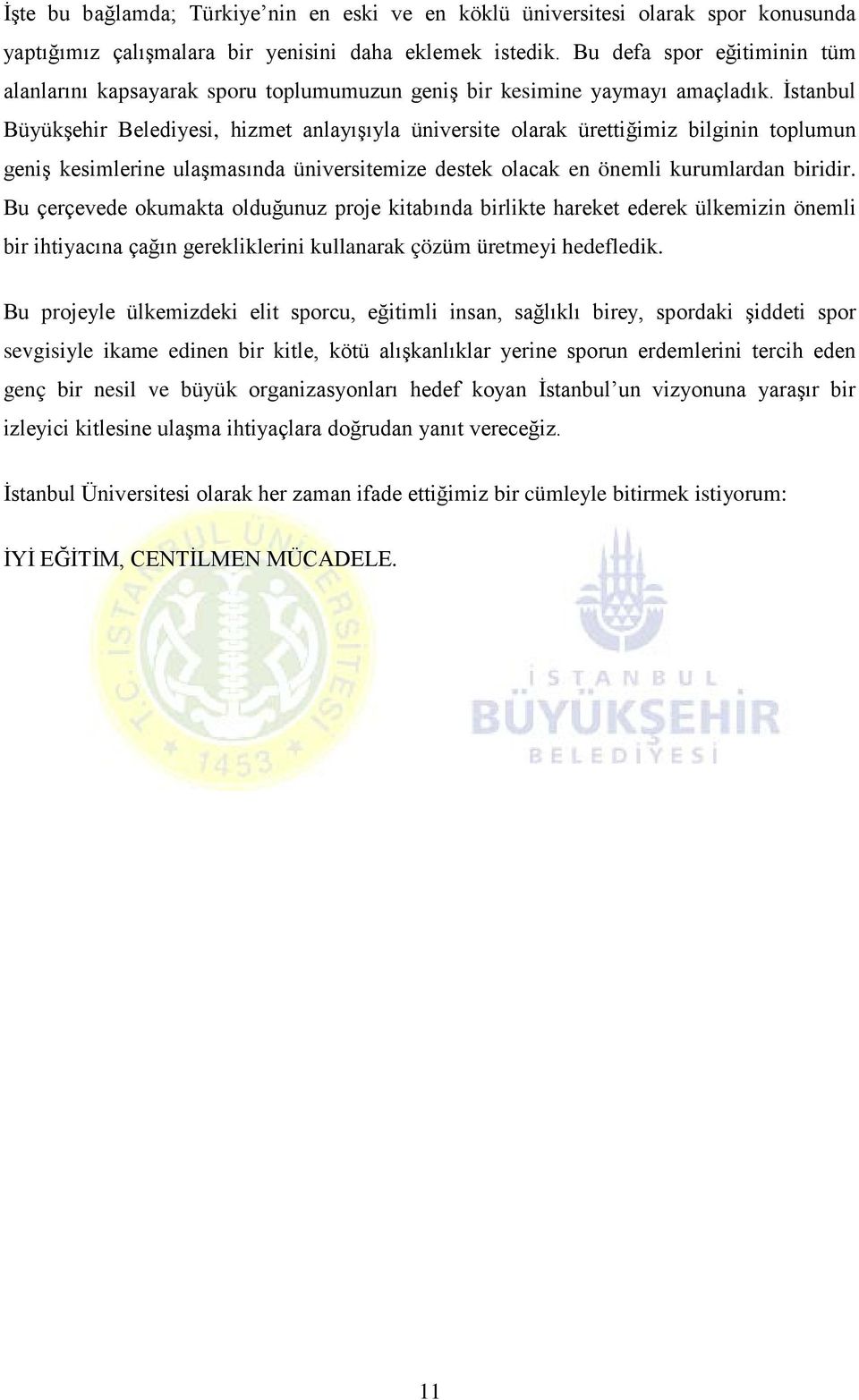 İstanbul Büyükşehir Belediyesi, hizmet anlayışıyla üniversite olarak ürettiğimiz bilginin toplumun geniş kesimlerine ulaşmasında üniversitemize destek olacak en önemli kurumlardan biridir.