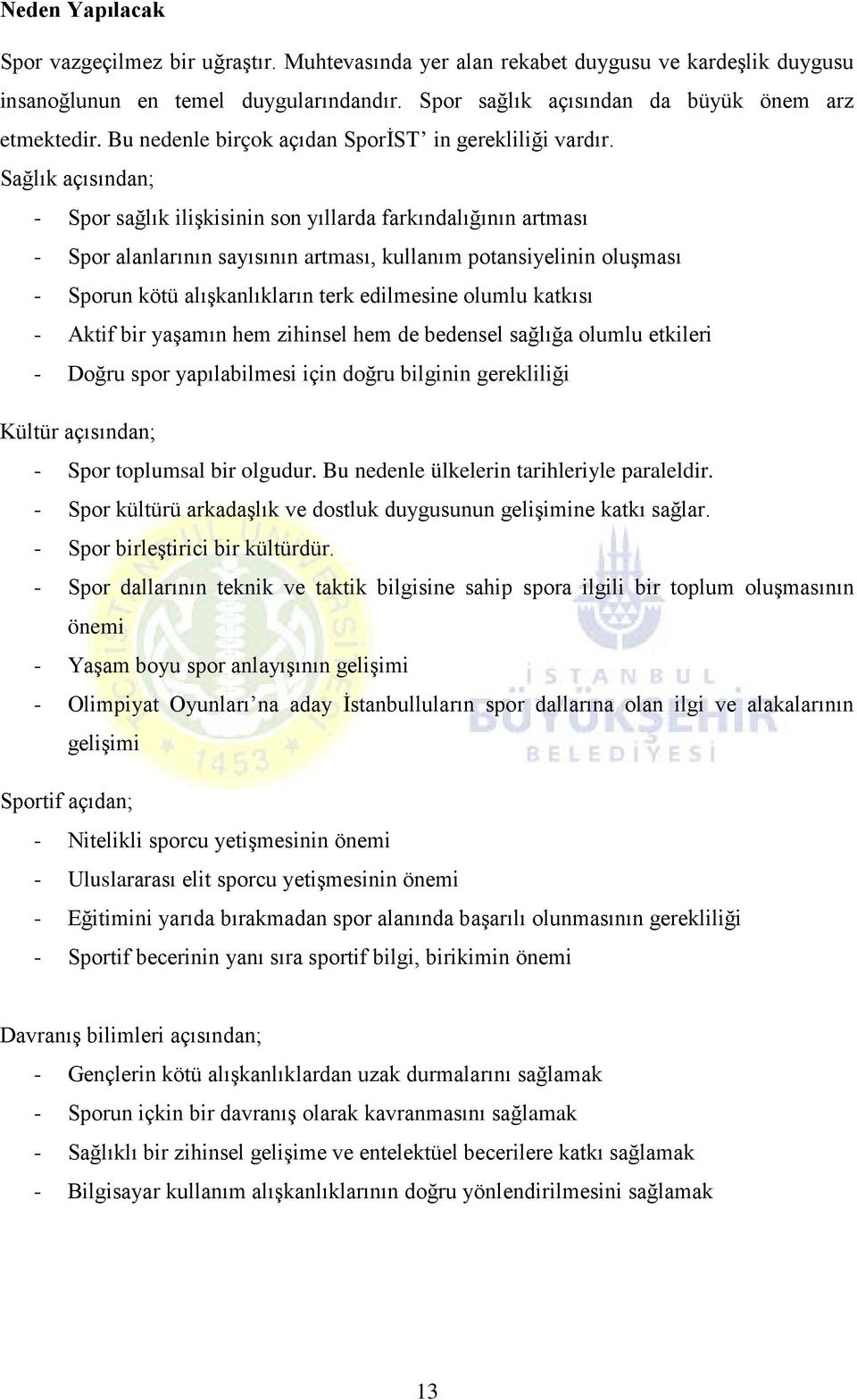 Sağlık açısından; - Spor sağlık ilişkisinin son yıllarda farkındalığının artması - Spor alanlarının sayısının artması, kullanım potansiyelinin oluşması - Sporun kötü alışkanlıkların terk edilmesine