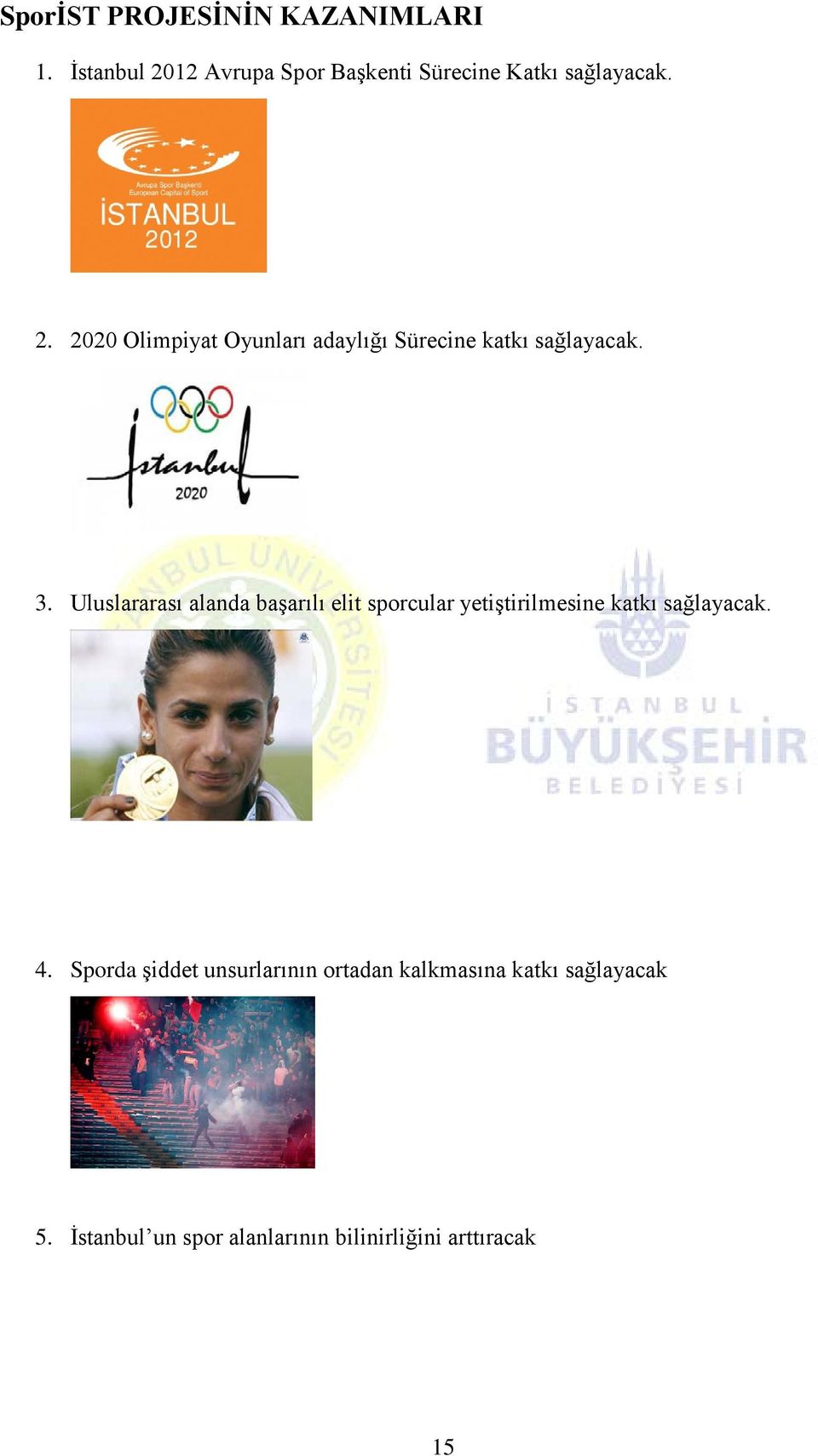 3. Uluslararası alanda başarılı elit sporcular yetiştirilmesine katkı sağlayacak. 4.