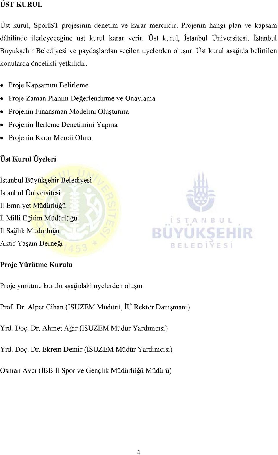 Proje Kapsamını Belirleme Proje Zaman Planını Değerlendirme ve Onaylama Projenin Finansman Modelini Oluşturma Projenin İlerleme Denetimini Yapma Projenin Karar Mercii Olma Üst Kurul Üyeleri İstanbul