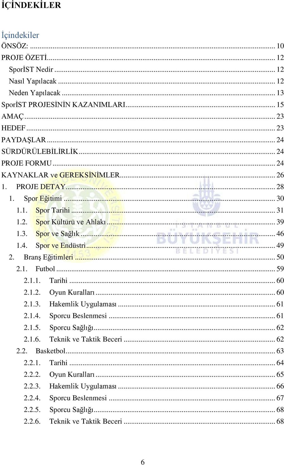 .. 46 1.4. Spor ve Endüstri... 49 2. Branş Eğitimleri... 50 2.1. Futbol... 59 2.1.1. Tarihi... 60 2.1.2. Oyun Kuralları... 60 2.1.3. Hakemlik Uygulaması... 61 2.1.4. Sporcu Beslenmesi... 61 2.1.5. Sporcu Sağlığı.