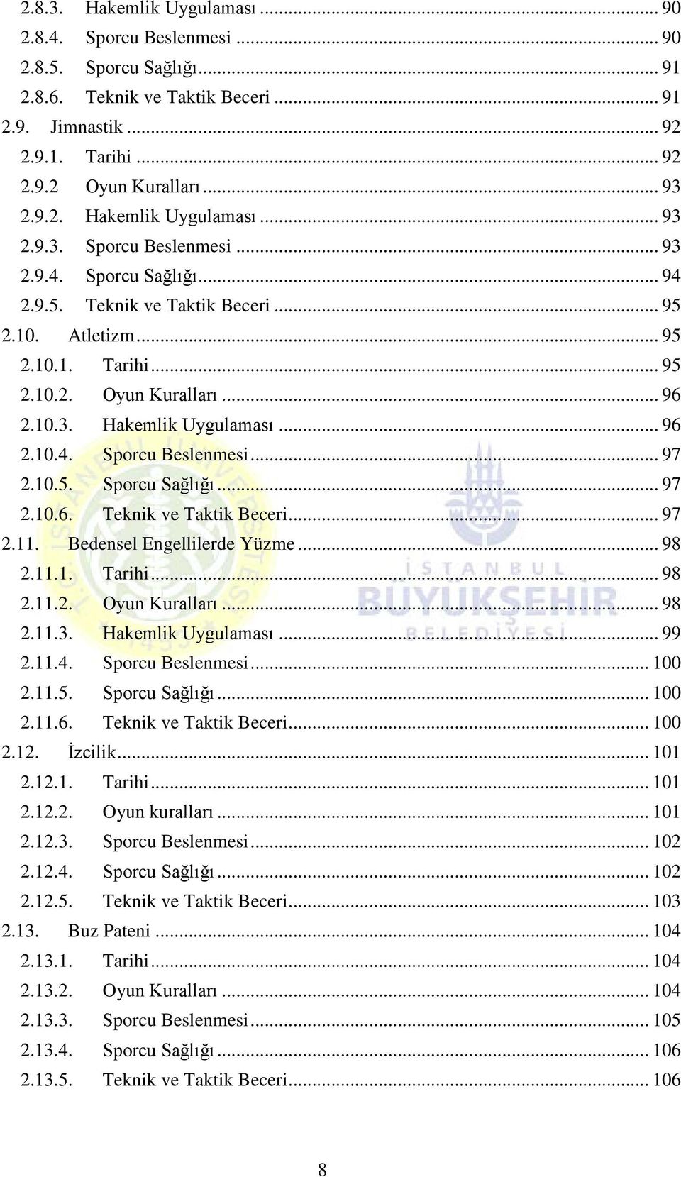 10.3. Hakemlik Uygulaması... 96 2.10.4. Sporcu Beslenmesi... 97 2.10.5. Sporcu Sağlığı... 97 2.10.6. Teknik ve Taktik Beceri... 97 2.11. Bedensel Engellilerde Yüzme... 98 2.11.1. Tarihi... 98 2.11.2. Oyun Kuralları.