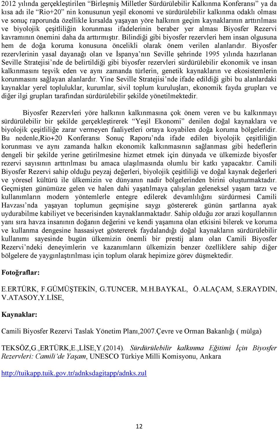 Bilindiği gibi biyosfer rezervleri hem insan olgusuna hem de doğa koruma konusuna öncelikli olarak önem verilen alanlarıdır.