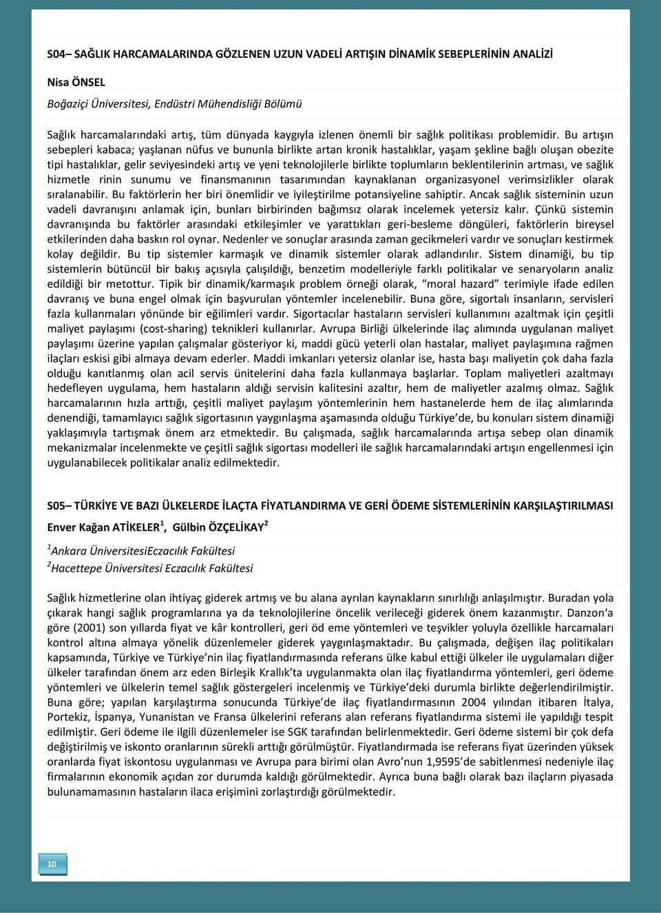 Bu artışın sebepleri kabaca; yaşlanan nüfus ve bununla birlikte artan kronik hastalıklar, yaşam şekline bağlı oluşan obezite tipi hastalıklar, gelir seviyesindeki artış ve yeni teknolojilerle