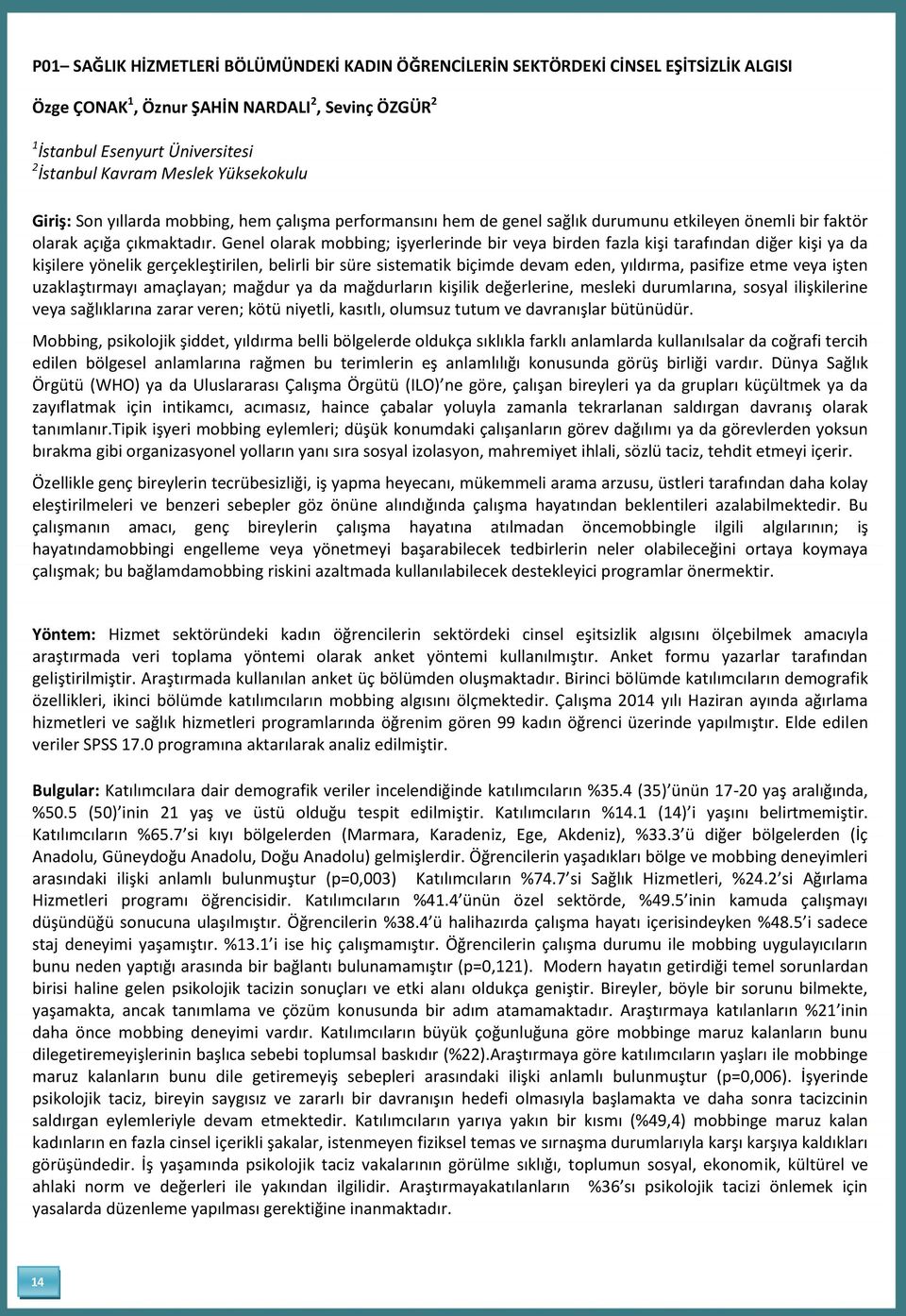 Genel olarak mobbing; işyerlerinde bir veya birden fazla kişi tarafından diğer kişi ya da kişilere yönelik gerçekleştirilen, belirli bir süre sistematik biçimde devam eden, yıldırma, pasifize etme