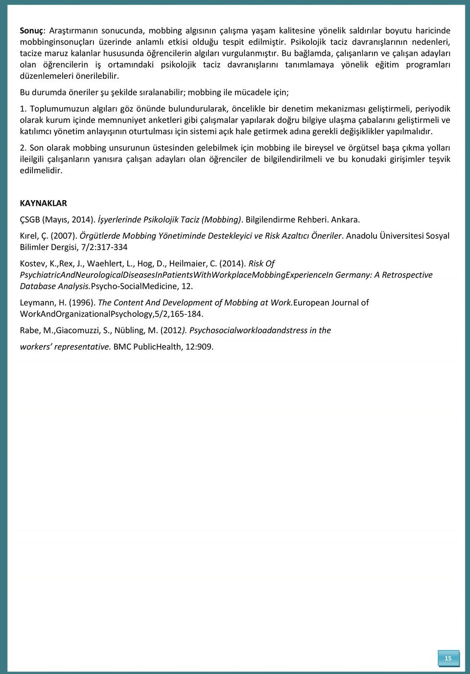 Bu bağlamda, çalışanların ve çalışan adayları olan öğrencilerin iş ortamındaki psikolojik taciz davranışlarını tanımlamaya yönelik eğitim programları düzenlemeleri önerilebilir.