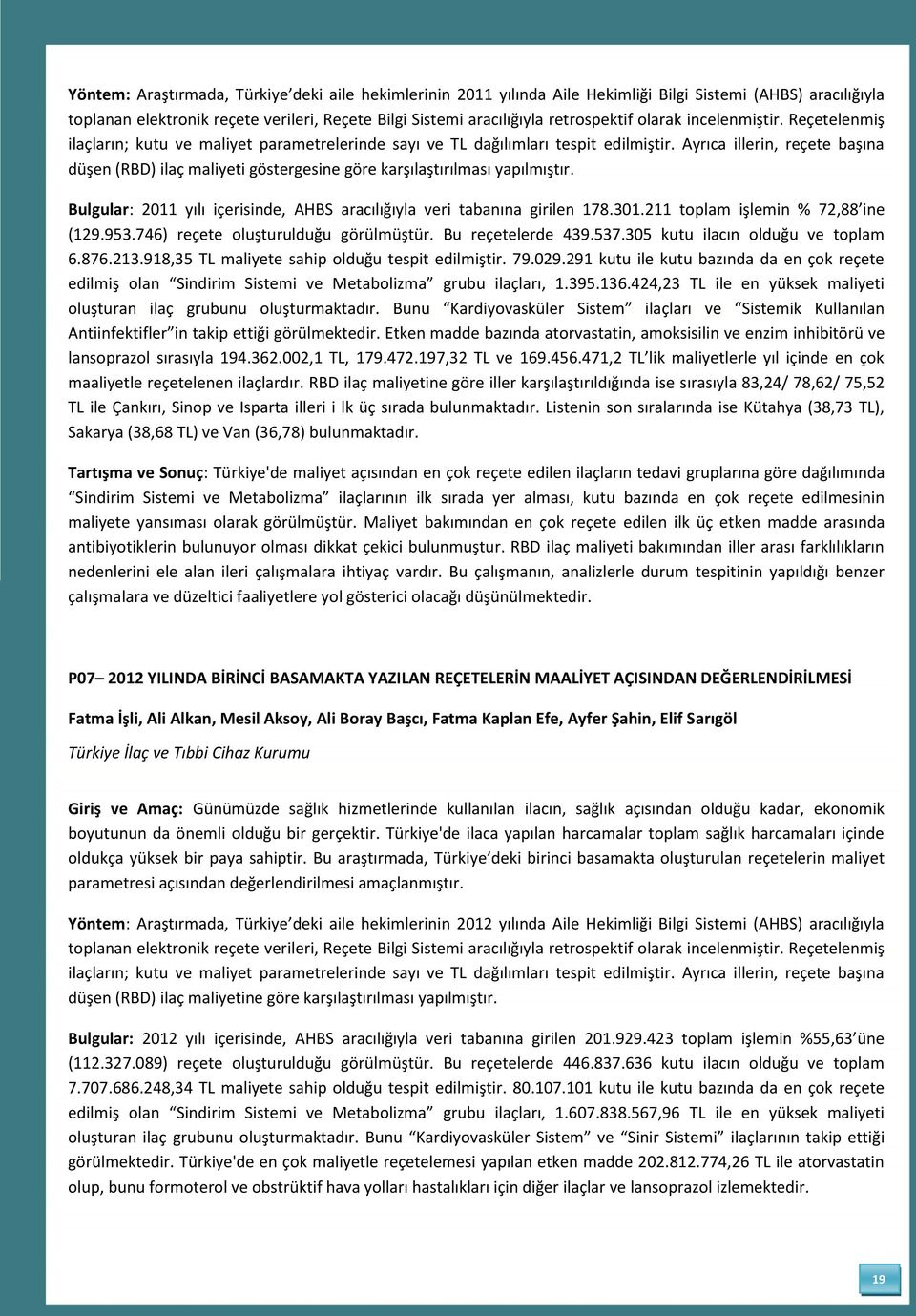 Ayrıca illerin, reçete başına düşen (RBD) ilaç maliyeti göstergesine göre karşılaştırılması yapılmıştır. Bulgular: 2011 yılı içerisinde, AHBS aracılığıyla veri tabanına girilen 178.301.