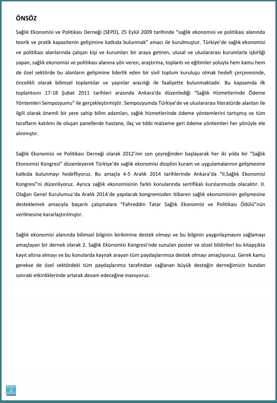 araştırma, toplantı ve eğitimler yoluyla hem kamu hem de özel sektörde bu alanların gelişimine liderlik eden bir sivil toplum kuruluşu olmak hedefi çerçevesinde, öncelikli olarak bilimsel toplantılar