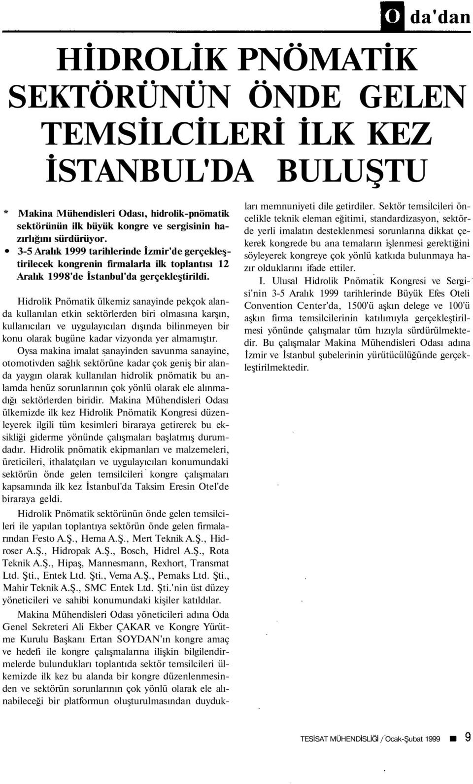 Hidrolik Pnömatik ülkemiz sanayinde pekçok alanda kullanılan etkin sektörlerden biri olmasına karşın, kullanıcıları ve uygulayıcıları dışında bilinmeyen bir konu olarak bugüne kadar vizyonda yer