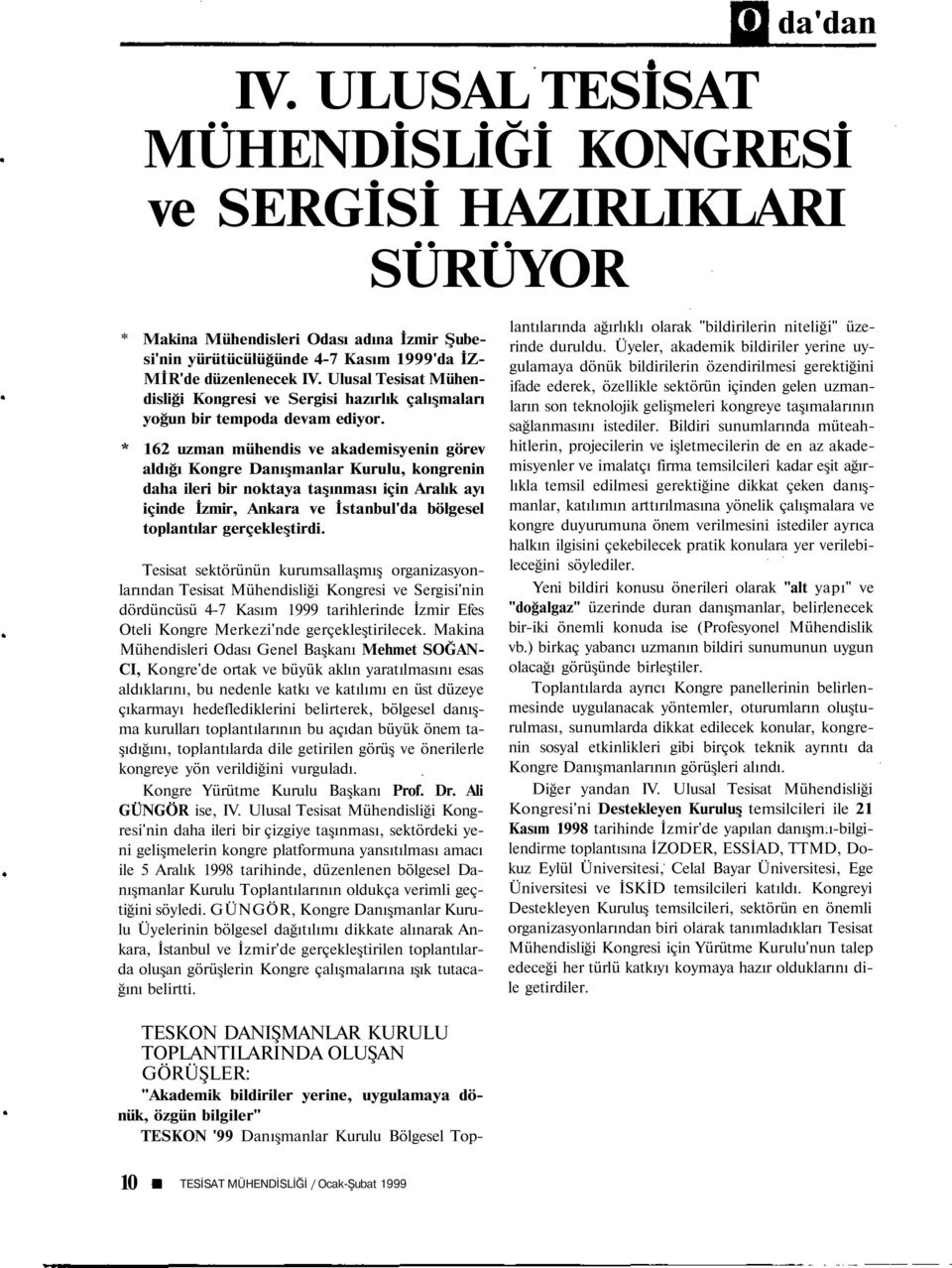 * 162 uzman mühendis ve akademisyenin görev aldığı Kongre Danışmanlar Kurulu, kongrenin daha ileri bir noktaya taşınması için Aralık ayı içinde İzmir, Ankara ve İstanbul'da bölgesel toplantılar