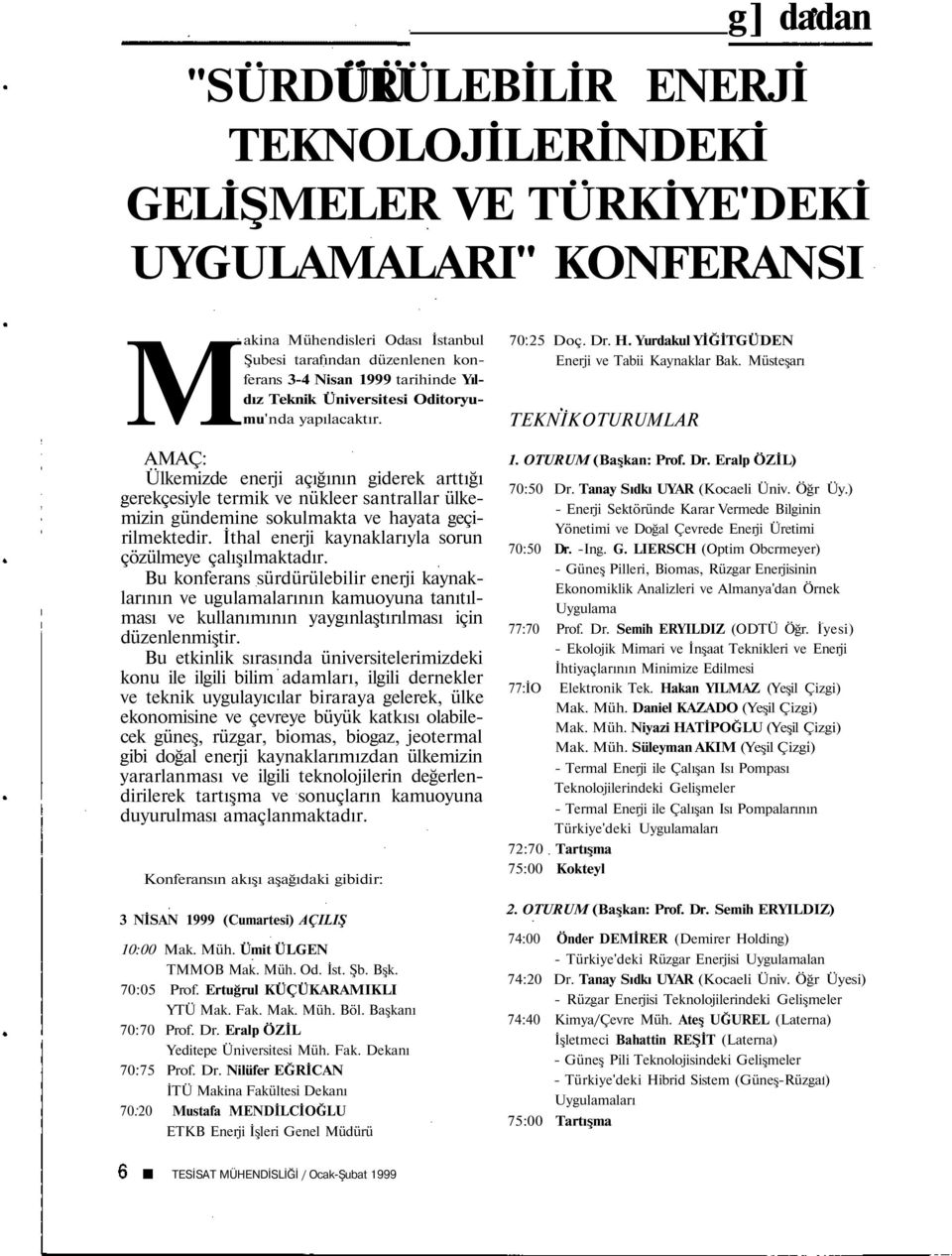 AMAÇ: Ülkemizde enerji açığının giderek arttığı gerekçesiyle termik ve nükleer santrallar ülkemizin gündemine sokulmakta ve hayata geçirilmektedir.