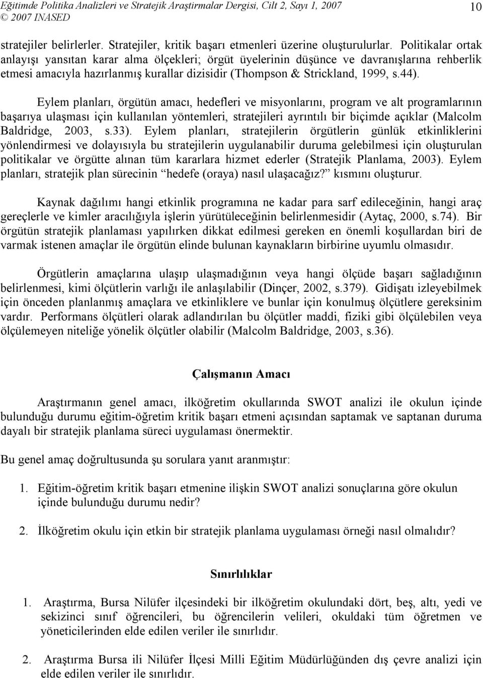 Eylem planları, örgütün amacı, hedefleri ve misyonlarını, program ve alt programlarının başarıya ulaşması için kullanılan yöntemleri, stratejileri ayrıntılı bir biçimde açıklar (Malcolm Baldridge,