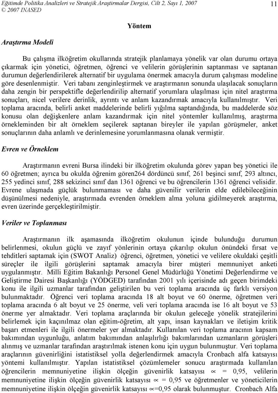 Veri tabanı zenginleştirmek ve araştırmanın sonunda ulaşılacak sonuçların daha zengin bir perspektifle değerlendirilip alternatif yorumlara ulaşılması için nitel araştırma sonuçları, nicel verilere