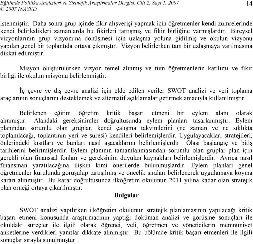 Vizyon belirlerken tam bir uzlaşmaya varılmasına dikkat edilmiştir. Misyon oluşturulurken vizyon temel alınmış ve tüm öğretmenlerin katılımı ve fikir birliği ile okulun misyonu belirlenmiştir.