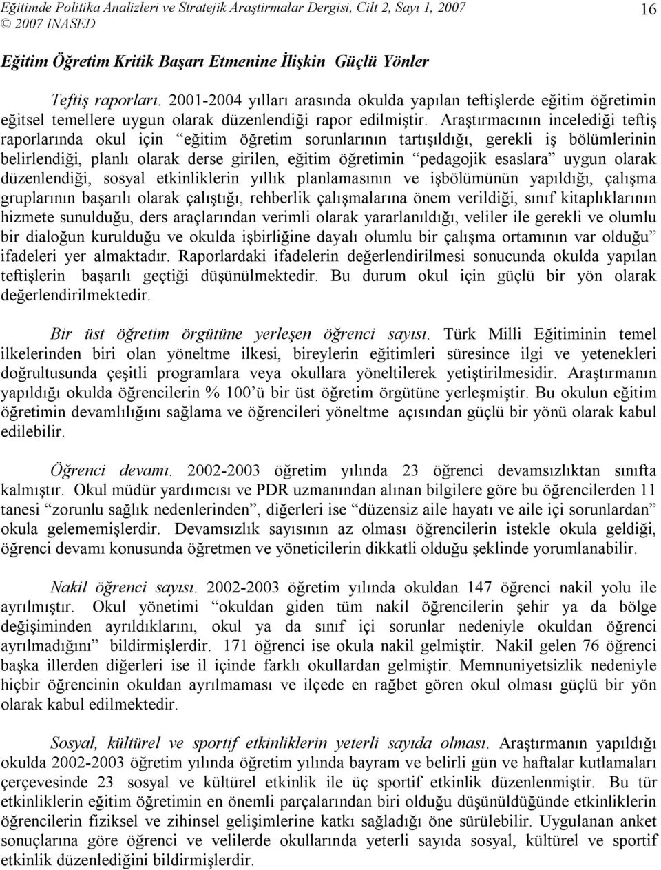 Araştırmacının incelediği teftiş raporlarında okul için eğitim öğretim sorunlarının tartışıldığı, gerekli iş bölümlerinin belirlendiği, planlı olarak derse girilen, eğitim öğretimin pedagojik