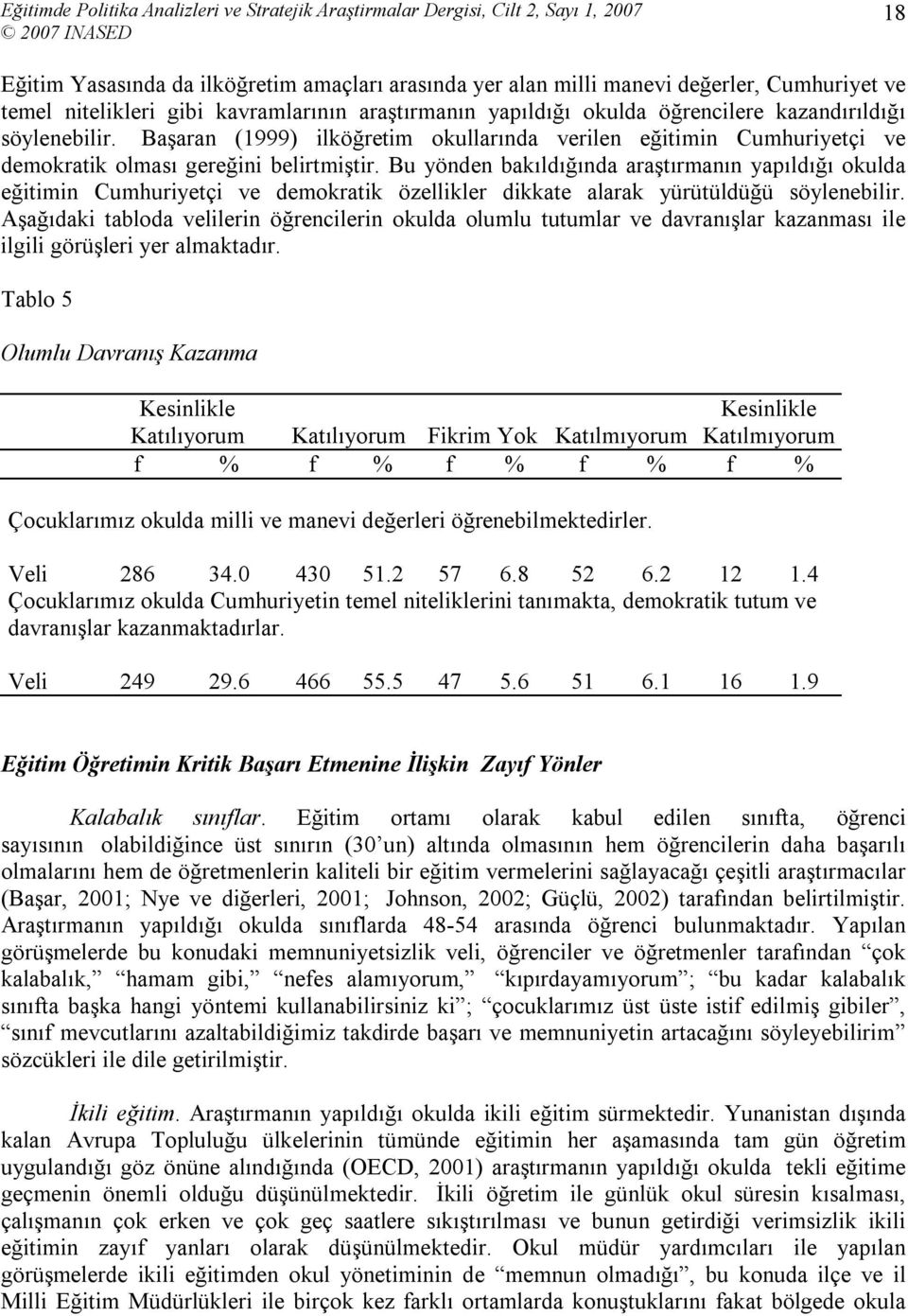 Bu yönden bakıldığında araştırmanın yapıldığı okulda eğitimin Cumhuriyetçi ve demokratik özellikler dikkate alarak yürütüldüğü söylenebilir.