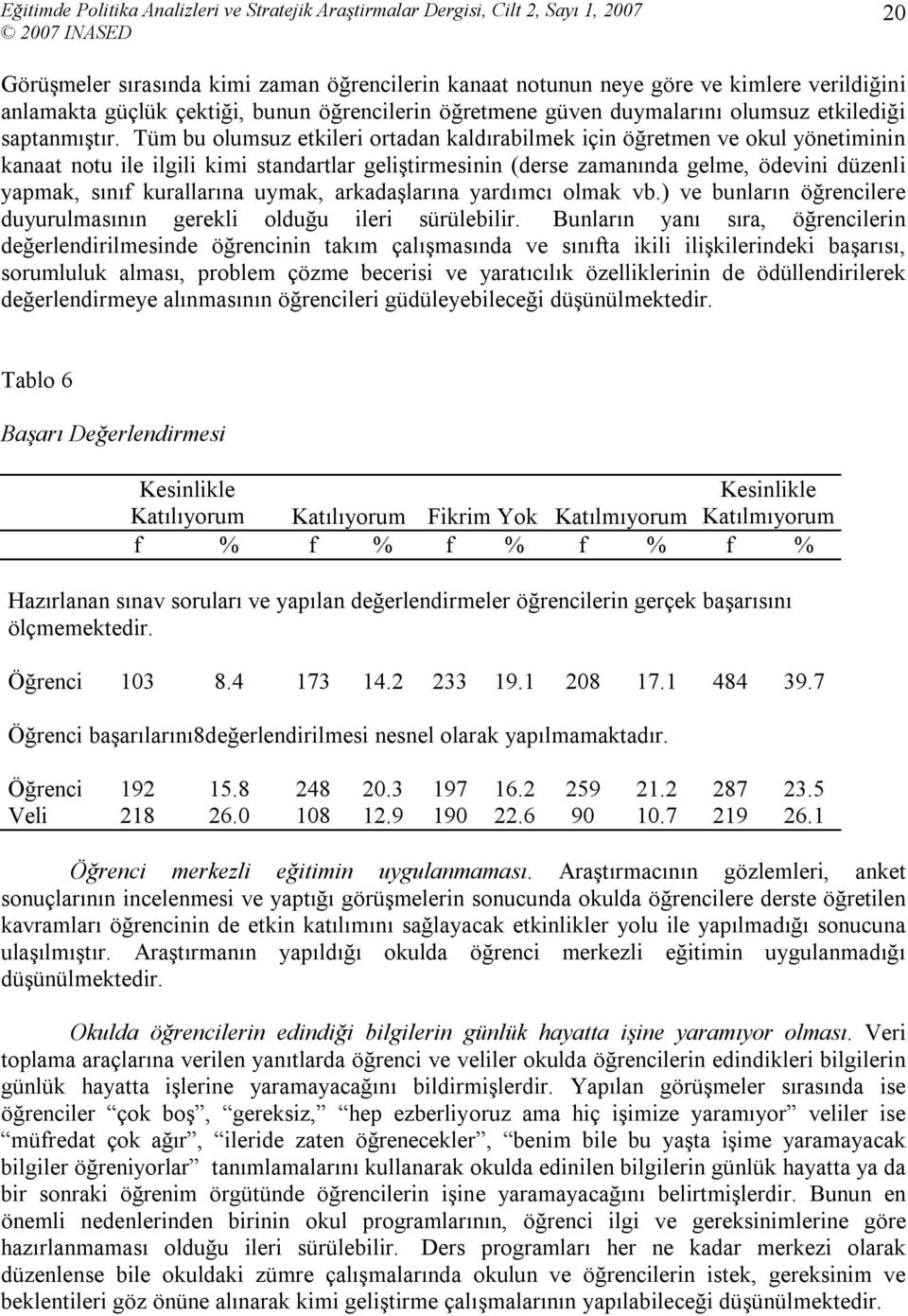 Tüm bu olumsuz etkileri ortadan kaldırabilmek için öğretmen ve okul yönetiminin kanaat notu ile ilgili kimi standartlar geliştirmesinin (derse zamanında gelme, ödevini düzenli yapmak, sınıf