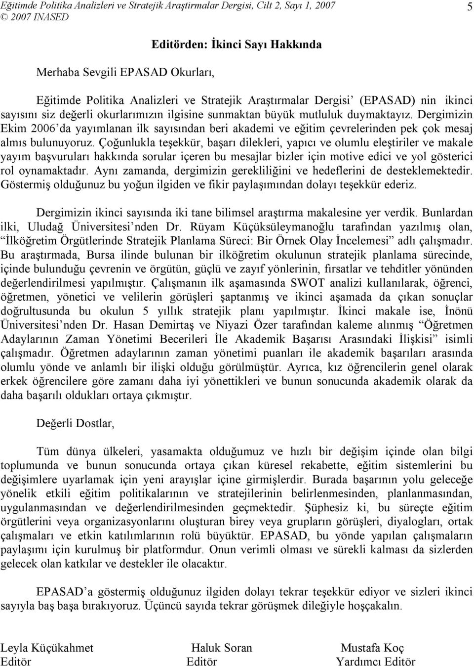 Çoğunlukla teşekkür, başarı dilekleri, yapıcı ve olumlu eleştiriler ve makale yayım başvuruları hakkında sorular içeren bu mesajlar bizler için motive edici ve yol gösterici rol oynamaktadır.