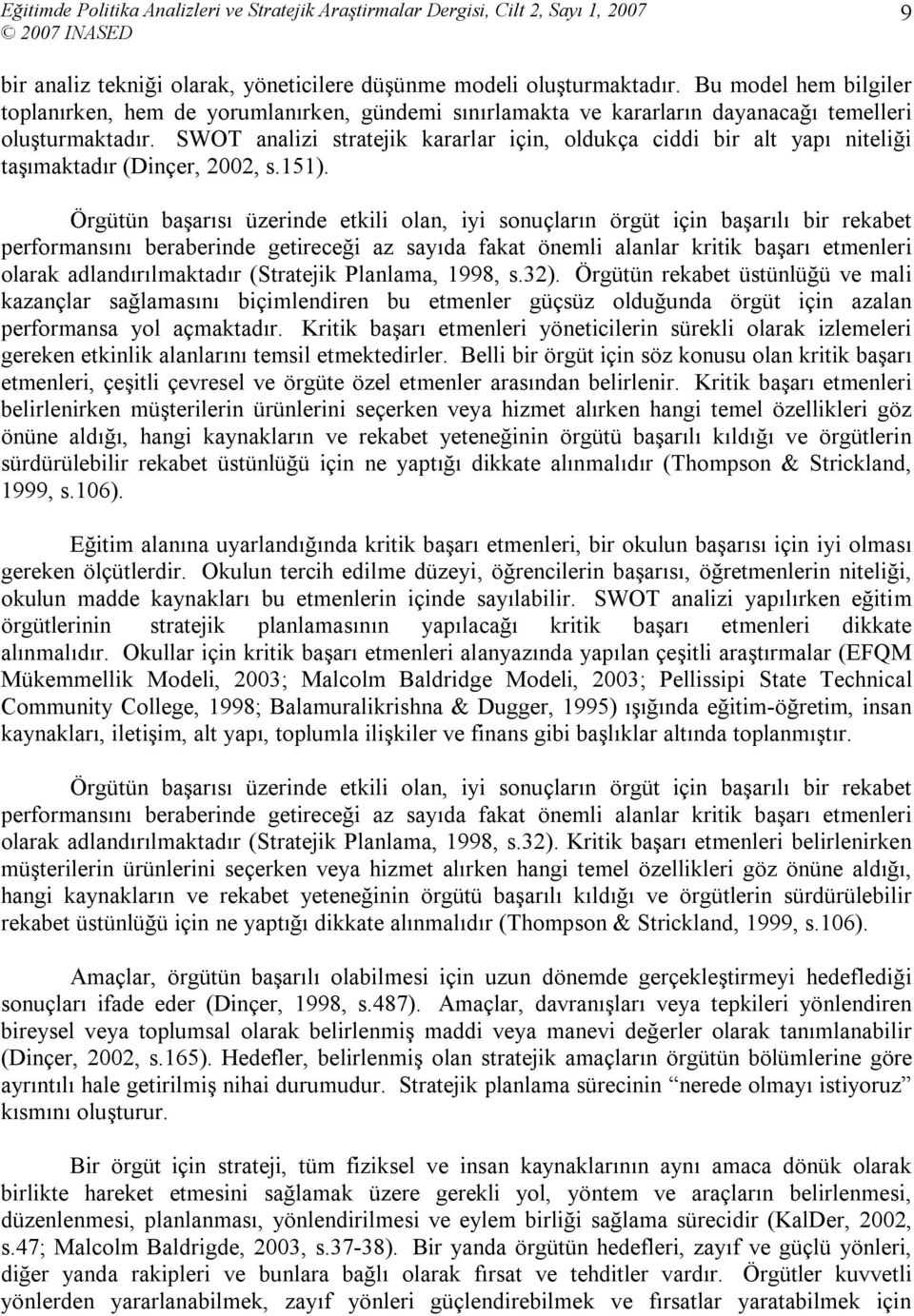 SWOT analizi stratejik kararlar için, oldukça ciddi bir alt yapı niteliği taşımaktadır (Dinçer, 2002, s.151).