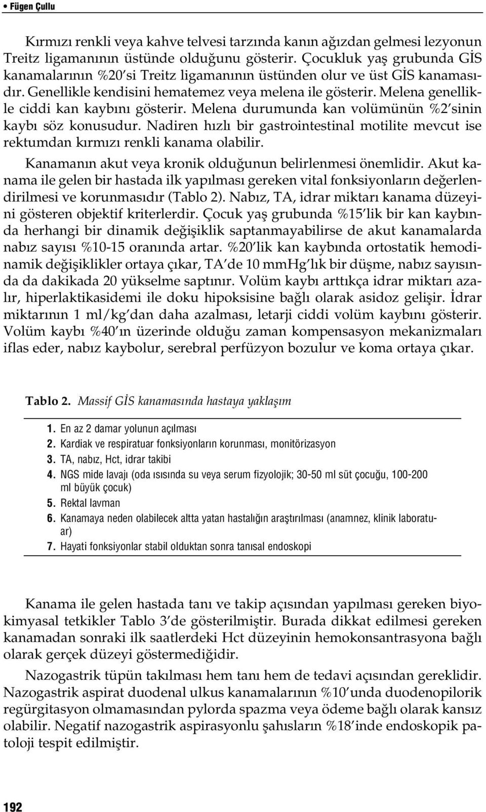 Melena genellikle ciddi kan kayb n gösterir. Melena durumunda kan volümünün %2 sinin kayb söz konusudur. Nadiren h zl bir gastrointestinal motilite mevcut ise rektumdan k rm z renkli kanama olabilir.